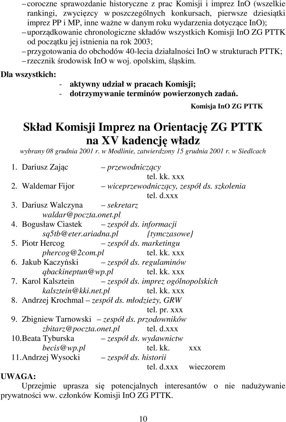 rzecznik środowisk InO w woj. opolskim, śląskim. Dla wszystkich: - aktywny udział w pracach Komisji; - dotrzymywanie terminów powierzonych zadań.