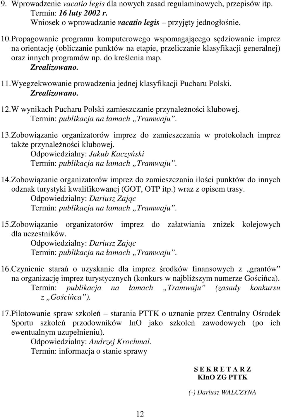 Zrealizowano. 11. Wyegzekwowanie prowadzenia jednej klasyfikacji Pucharu Polski. Zrealizowano. 12. W wynikach Pucharu Polski zamieszczanie przynależności klubowej.