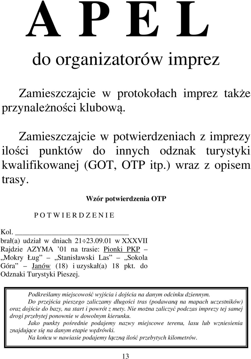brał(a) udział w dniach 21 23.09.01 w XXXVII Rajdzie AZYMA 01 na trasie: Pionki PKP Mokry Ług Stanisławski Las Sokola Góra Janów (18) i uzyskał(a) 18 pkt. do Odznaki Turystyki Pieszej.