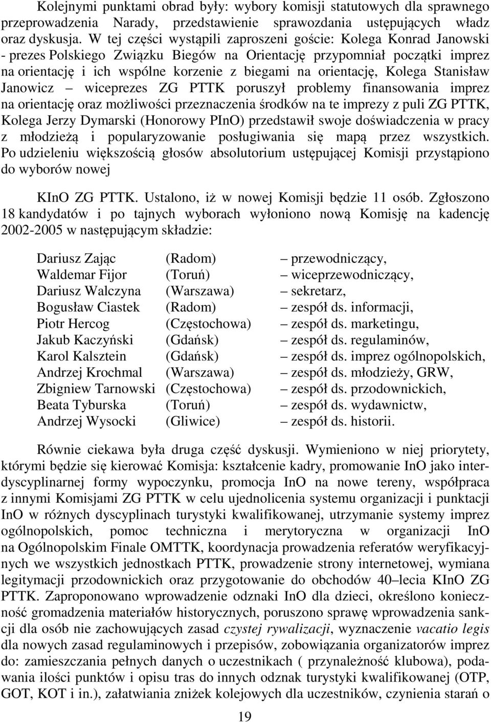 orientację, Kolega Stanisław Janowicz wiceprezes ZG PTTK poruszył problemy finansowania imprez na orientację oraz możliwości przeznaczenia środków na te imprezy z puli ZG PTTK, Kolega Jerzy Dymarski