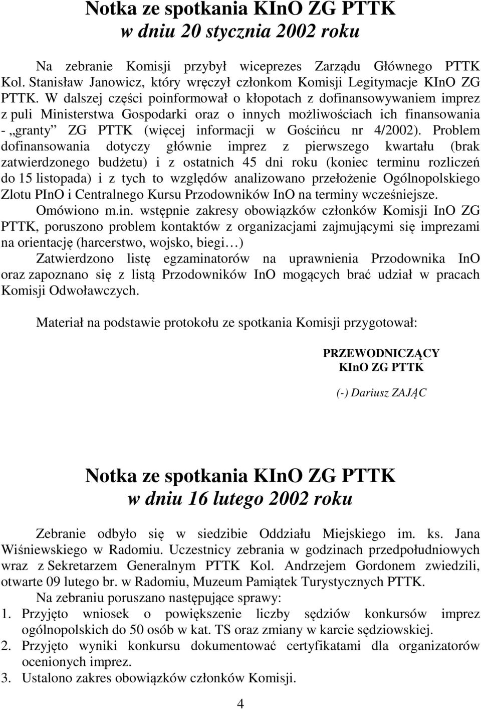 W dalszej części poinformował o kłopotach z dofinansowywaniem imprez z puli Ministerstwa Gospodarki oraz o innych możliwościach ich finansowania - granty ZG PTTK (więcej informacji w Gościńcu nr