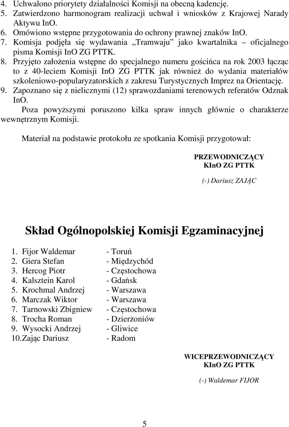 Przyjęto założenia wstępne do specjalnego numeru gościńca na rok 2003 łącząc to z 40-leciem Komisji InO ZG PTTK jak również do wydania materiałów szkoleniowo-popularyzatorskich z zakresu