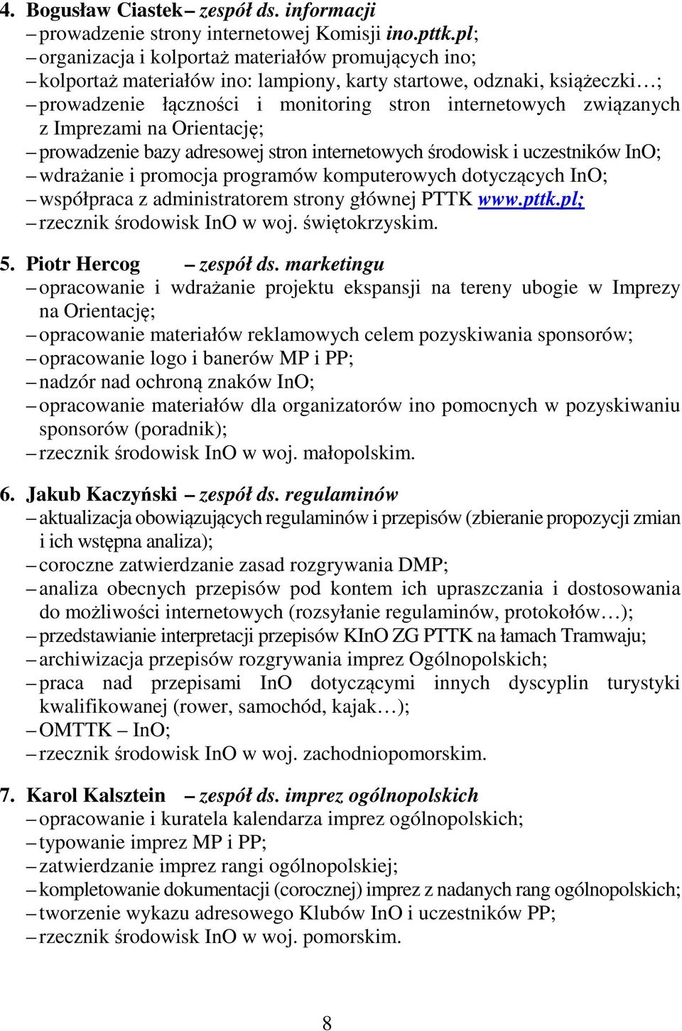 Imprezami na Orientację; prowadzenie bazy adresowej stron internetowych środowisk i uczestników InO; wdrażanie i promocja programów komputerowych dotyczących InO; współpraca z administratorem strony