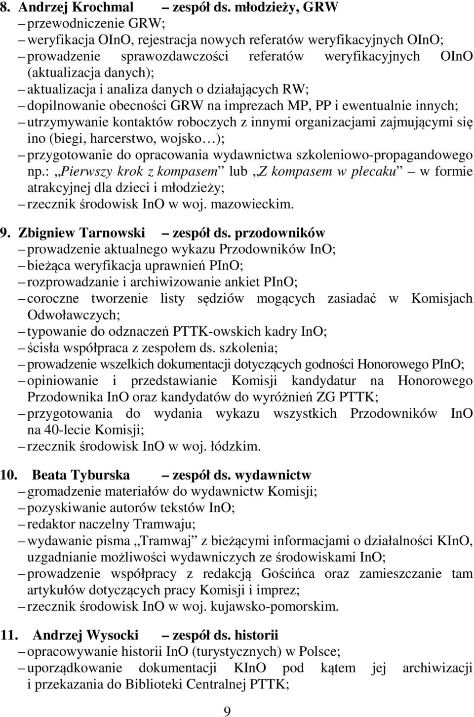aktualizacja i analiza danych o działających RW; dopilnowanie obecności GRW na imprezach MP, PP i ewentualnie innych; utrzymywanie kontaktów roboczych z innymi organizacjami zajmującymi się ino