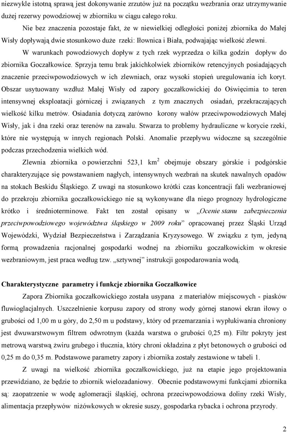 W warunkach powodziowych dopływ z tych rzek wyprzedza o kilka godzin dopływ do zbiornika Goczałkowice.
