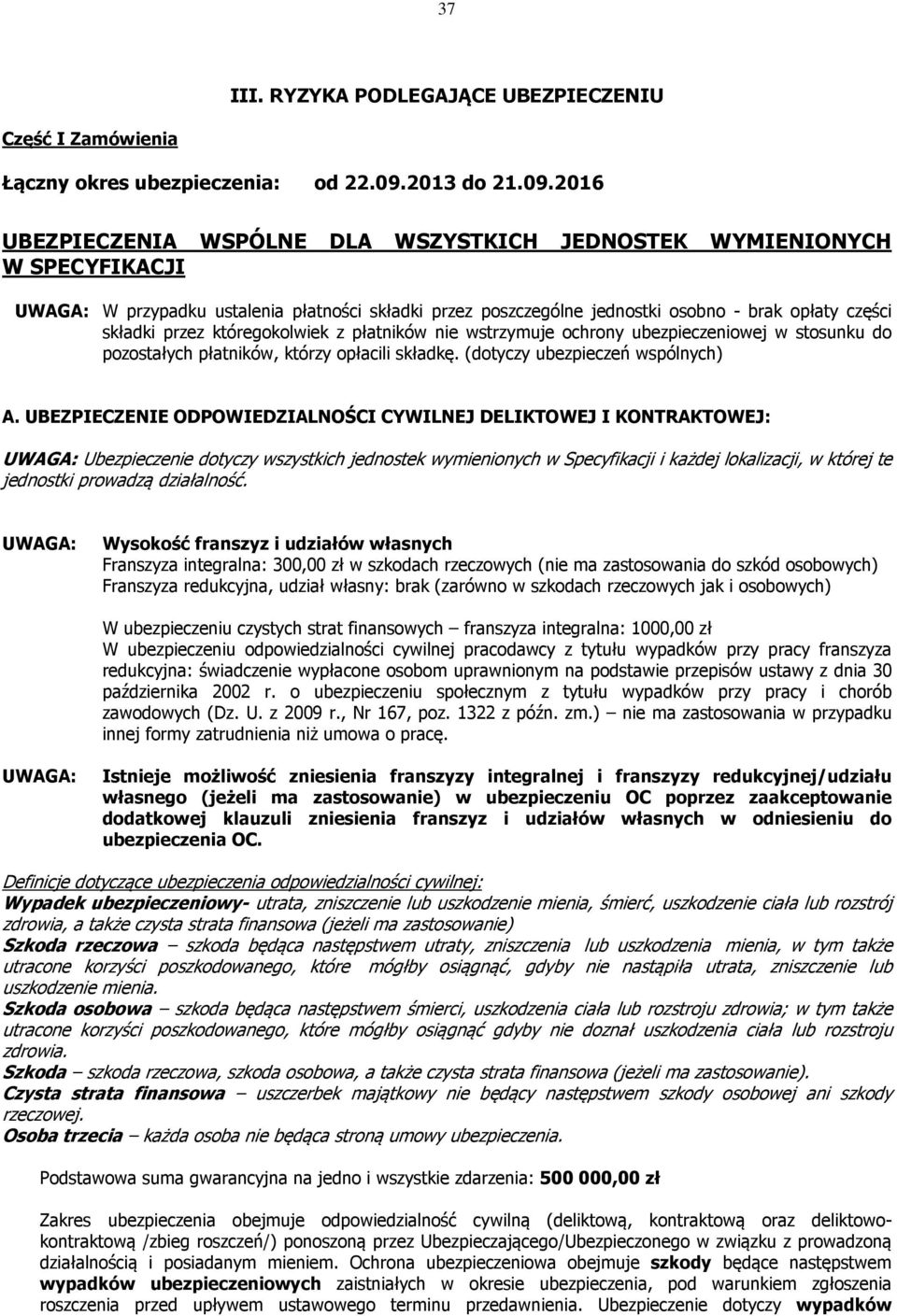 2016 UBEZPIECZENIA WSPÓLNE DLA WSZYSTKICH JEDNOSTEK WYMIENIONYCH W SPECYFIKACJI UWAGA: W przypadku ustalenia płatności składki przez poszczególne jednostki osobno - brak opłaty części składki przez