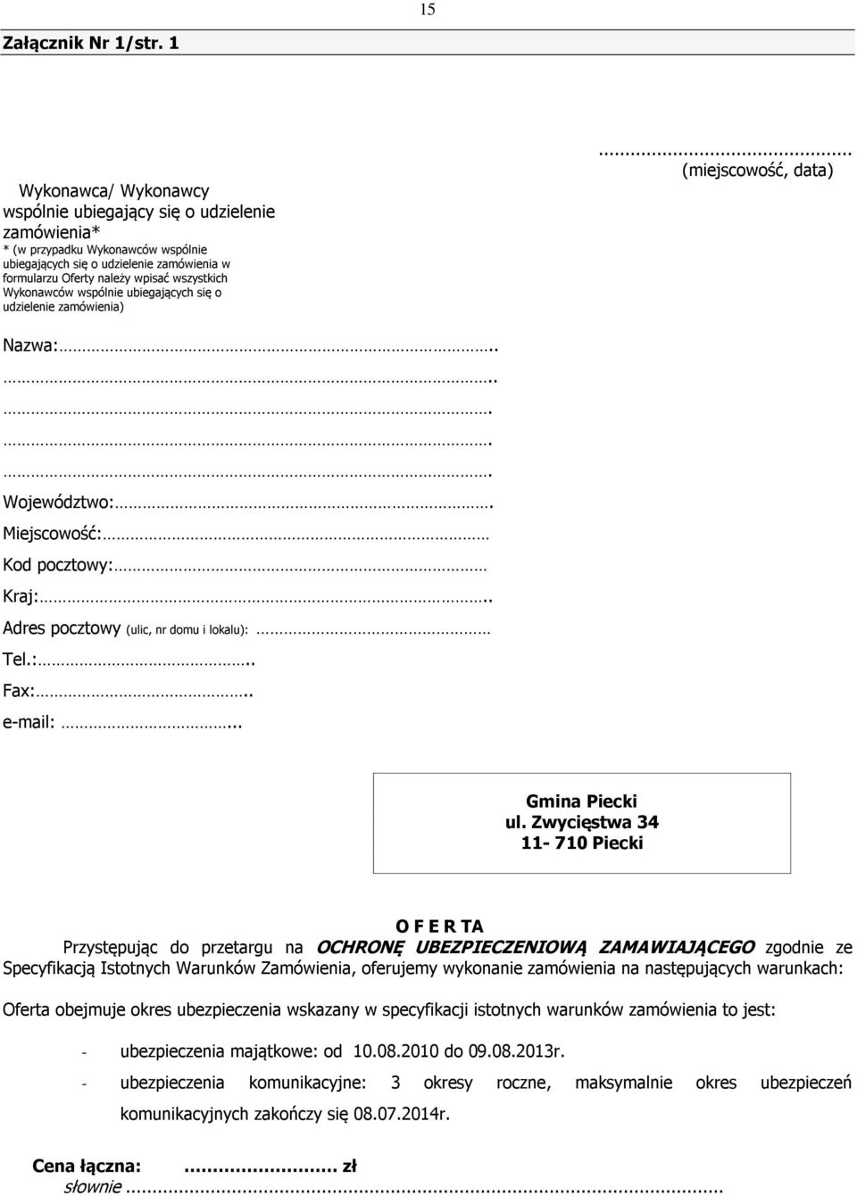 Wykonawców wspólnie ubiegających się o udzielenie zamówienia)... (miejscowość, data) Nazwa:....... Województwo:. Miejscowość: Kod pocztowy: Kraj:.. Adres pocztowy (ulic, nr domu i lokalu): Tel.:.. Fax:.