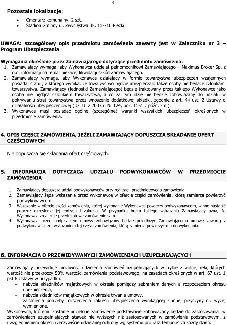 zamówienia: 1. Zamawiający wymaga, aby Wykonawca udzielał pełnomocnikowi Zamawiającego Maximus Broker Sp. z o.o. informacji na temat bieżącej likwidacji szkód Zamawiającego. 2.