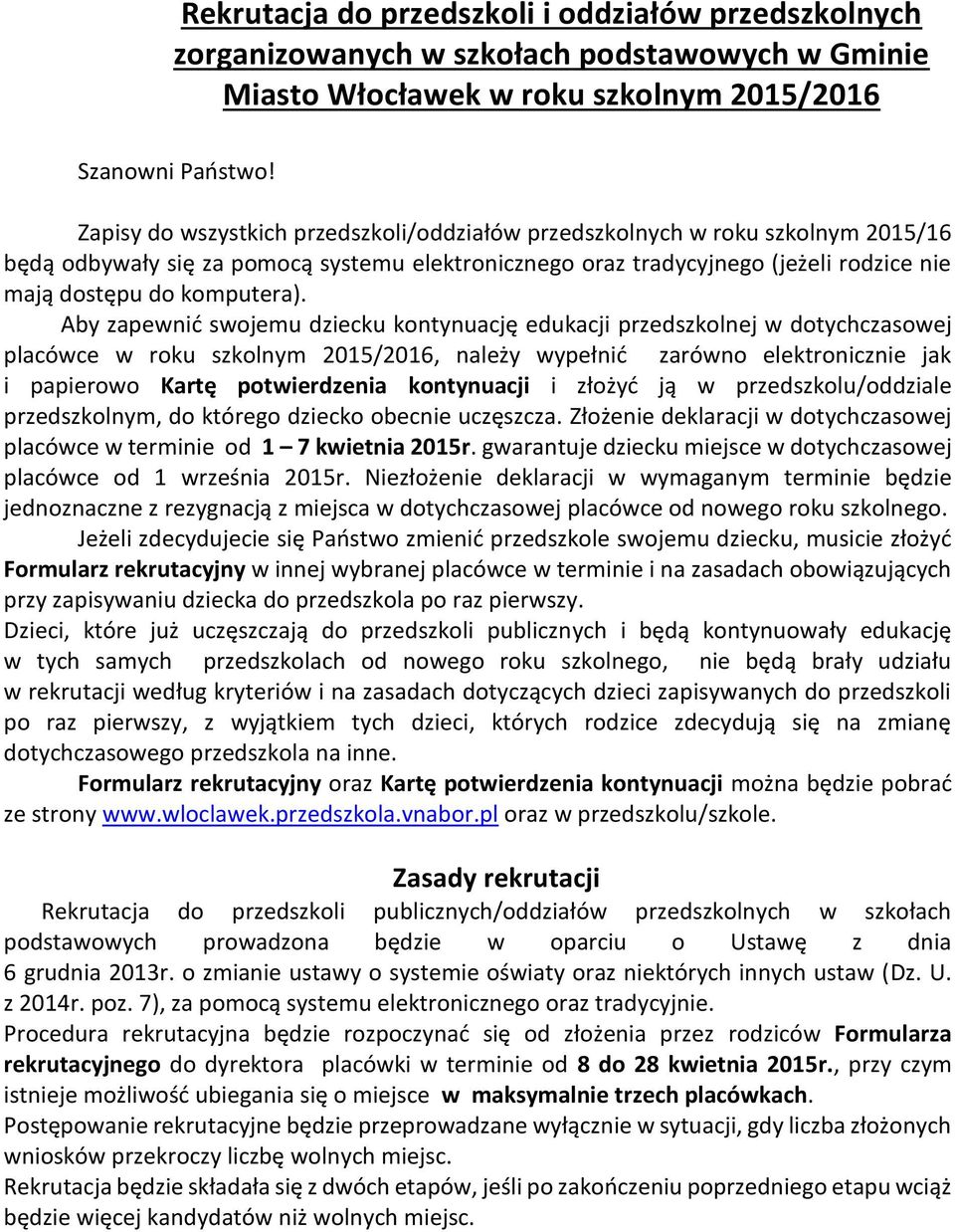 Aby zapewnić swojemu dziecku kontynuację edukacji przedszkolnej w dotychczasowej placówce w roku szkolnym 2015/2016, należy wypełnić zarówno elektronicznie jak i papierowo Kartę potwierdzenia