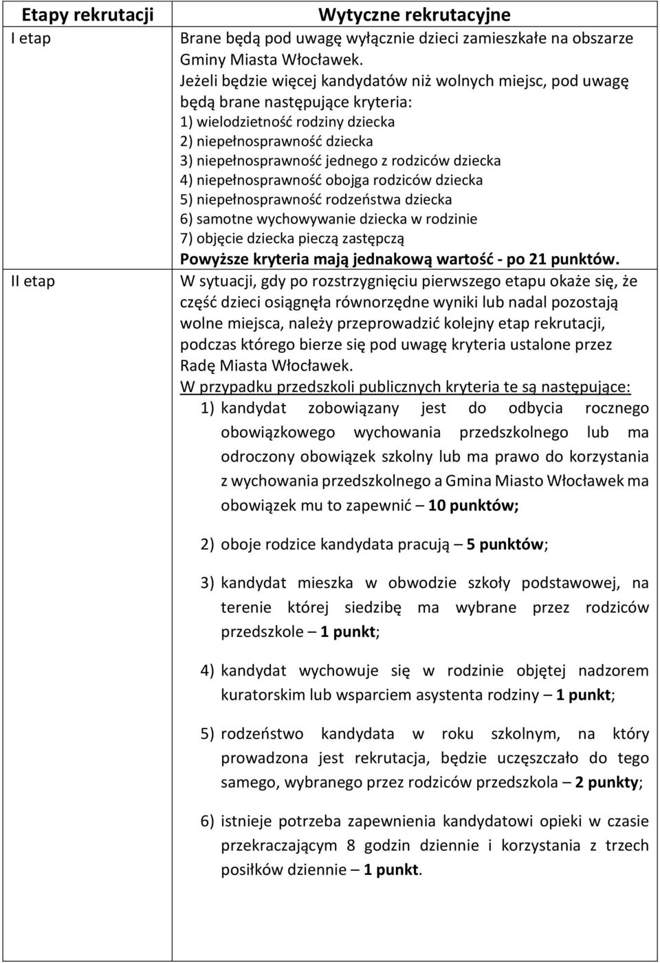 dziecka 4) niepełnosprawność obojga rodziców dziecka 5) niepełnosprawność rodzeństwa dziecka 6) samotne wychowywanie dziecka w rodzinie 7) objęcie dziecka pieczą zastępczą Powyższe kryteria mają