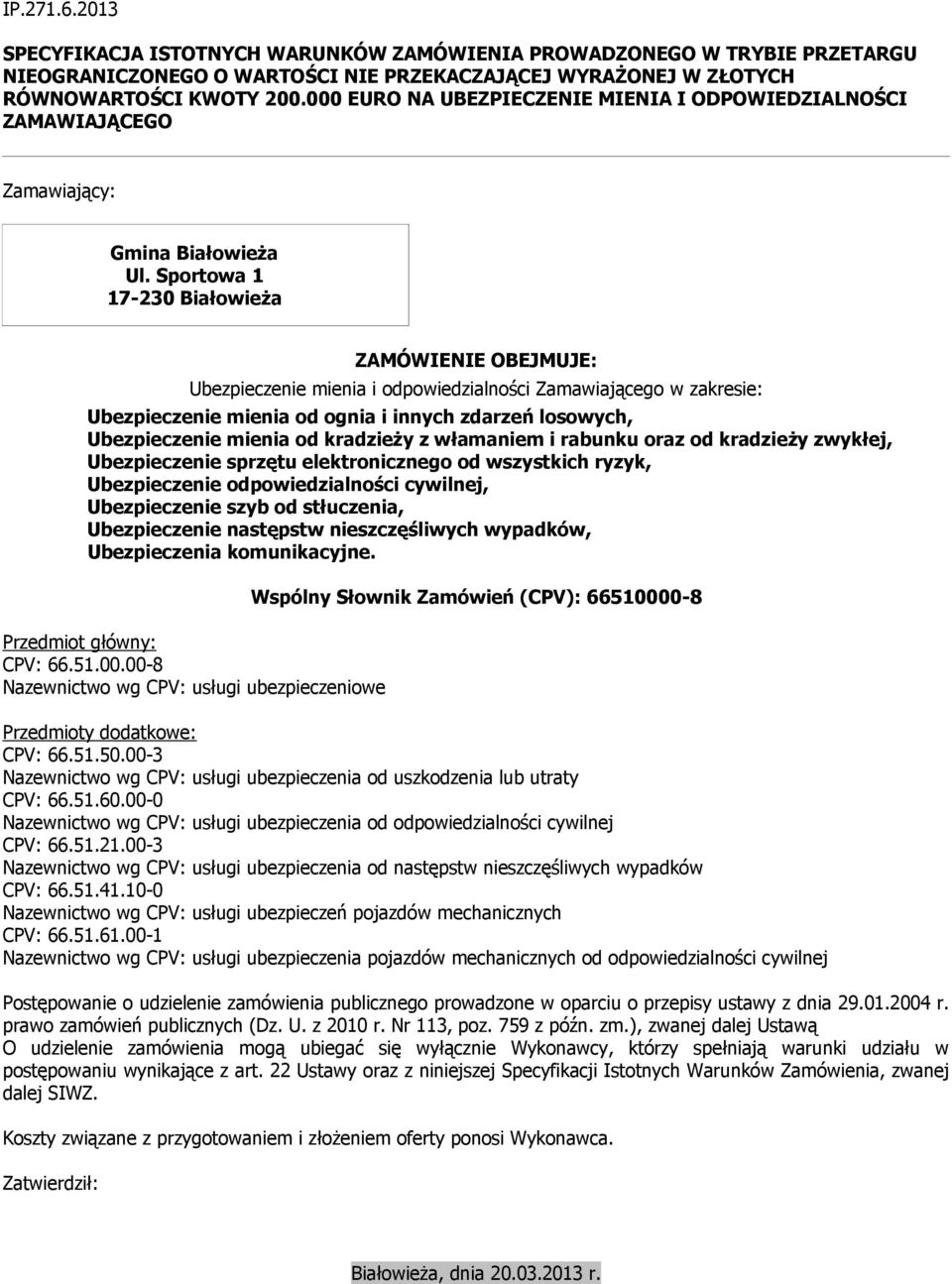 Sportowa 1 17-230 Białowieża ZAMÓWIENIE OBEJMUJE: Ubezpieczenie mienia i odpowiedzialności Zamawiającego w zakresie: Ubezpieczenie mienia od ognia i innych zdarzeń losowych, Ubezpieczenie mienia od