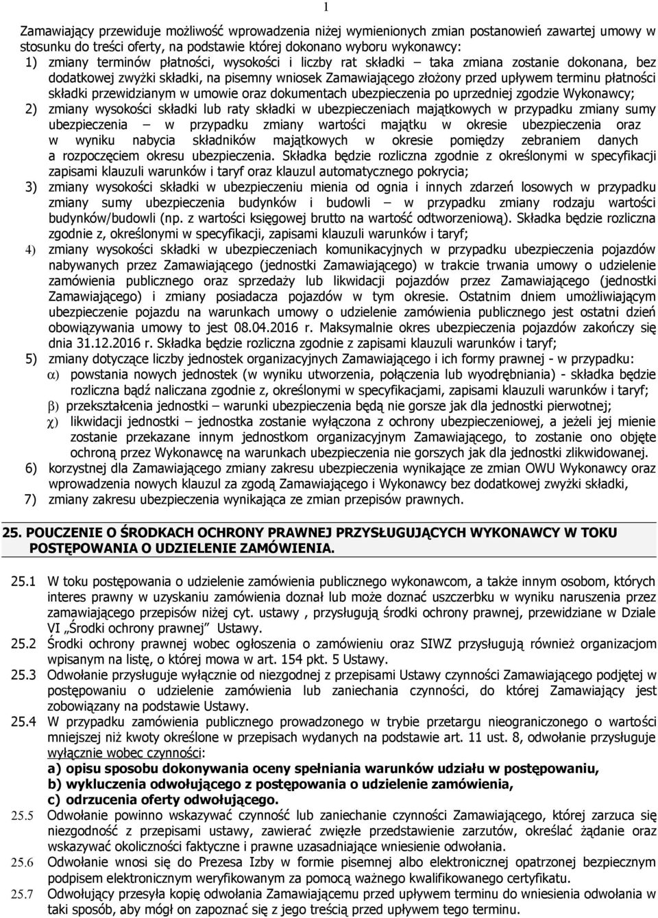 w umowie oraz dokumentach ubezpieczenia po uprzedniej zgodzie Wykonawcy; 2) zmiany wysokości składki lub raty składki w ubezpieczeniach majątkowych w przypadku zmiany sumy ubezpieczenia w przypadku