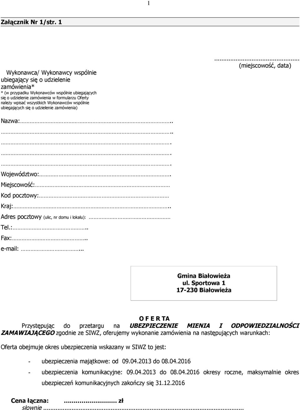 Wykonawców wspólnie ubiegających się o udzielenie zamówienia)... (miejscowość, data) Nazwa:....... Województwo:. Miejscowość: Kod pocztowy: Kraj:.. Adres pocztowy (ulic, nr domu i lokalu): Tel.:.. Fax:.