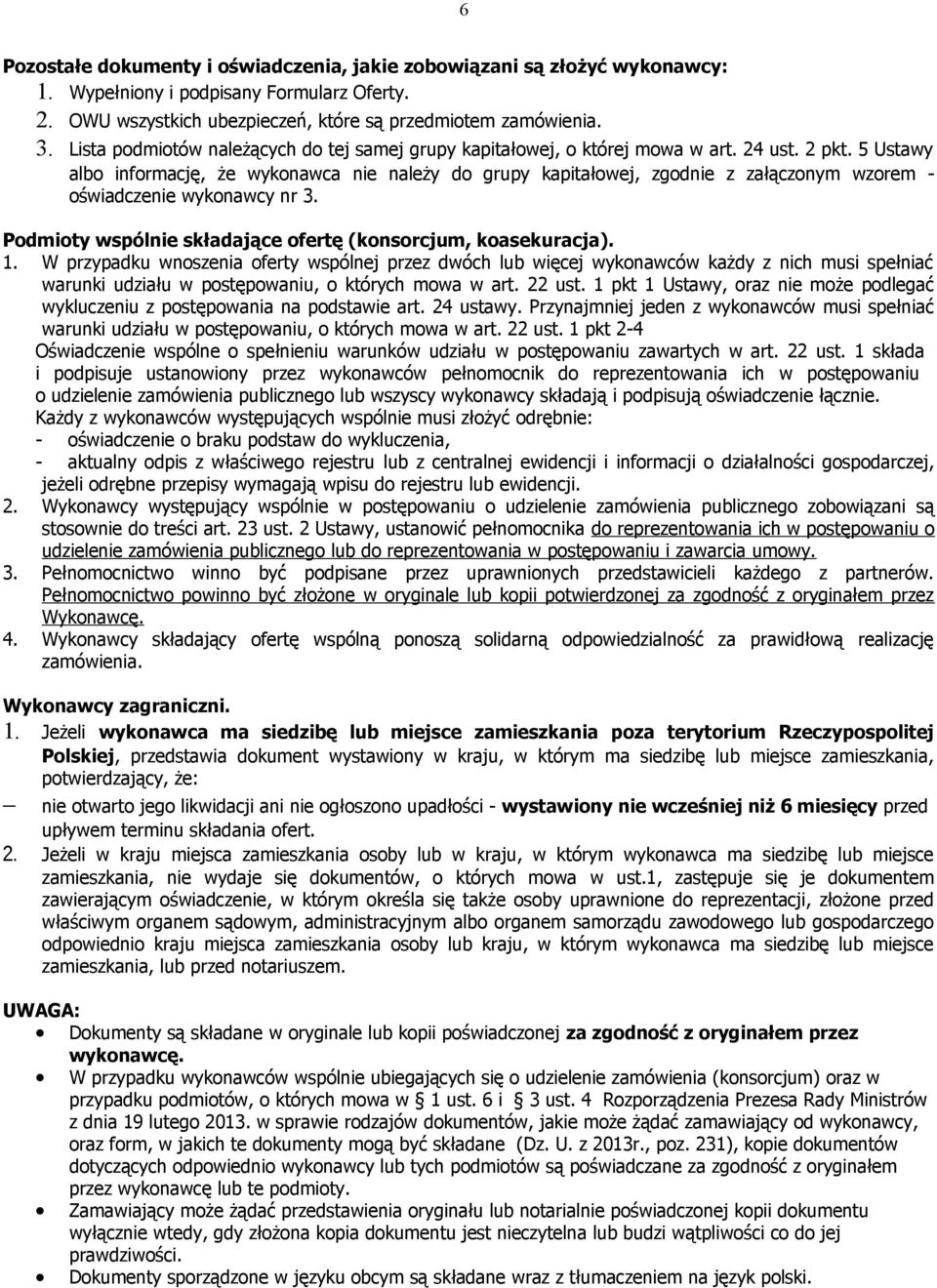 5 Ustawy albo informację, że wykonawca nie należy do grupy kapitałowej, zgodnie z załączonym wzorem - oświadczenie wykonawcy nr 3. Podmioty wspólnie składające ofertę (konsorcjum, koasekuracja). 1.