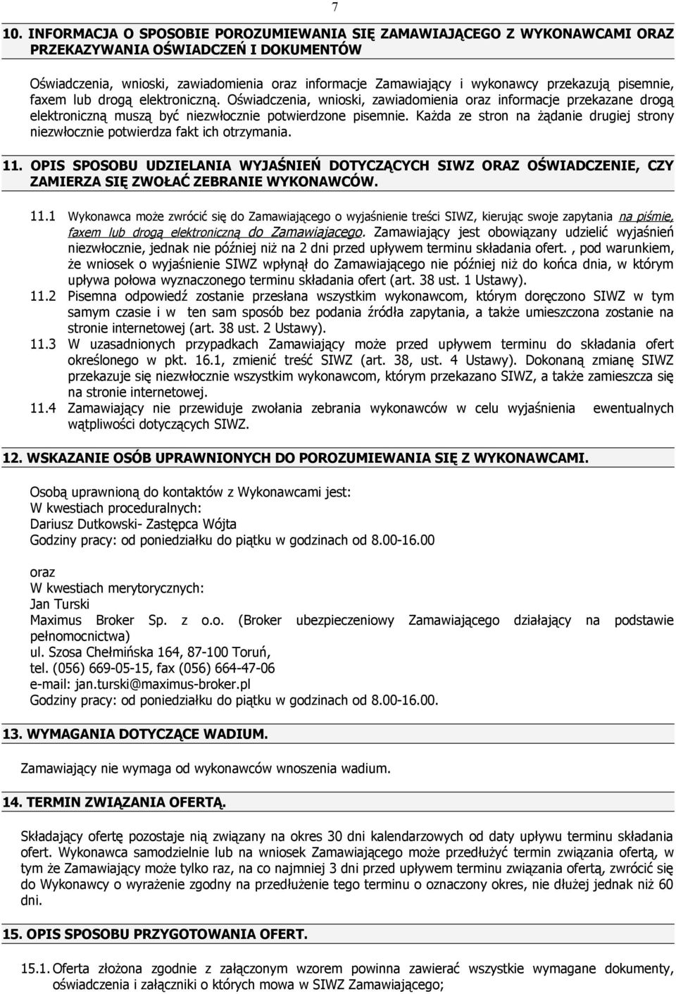 Każda ze stron na żądanie drugiej strony niezwłocznie potwierdza fakt ich otrzymania. 11.