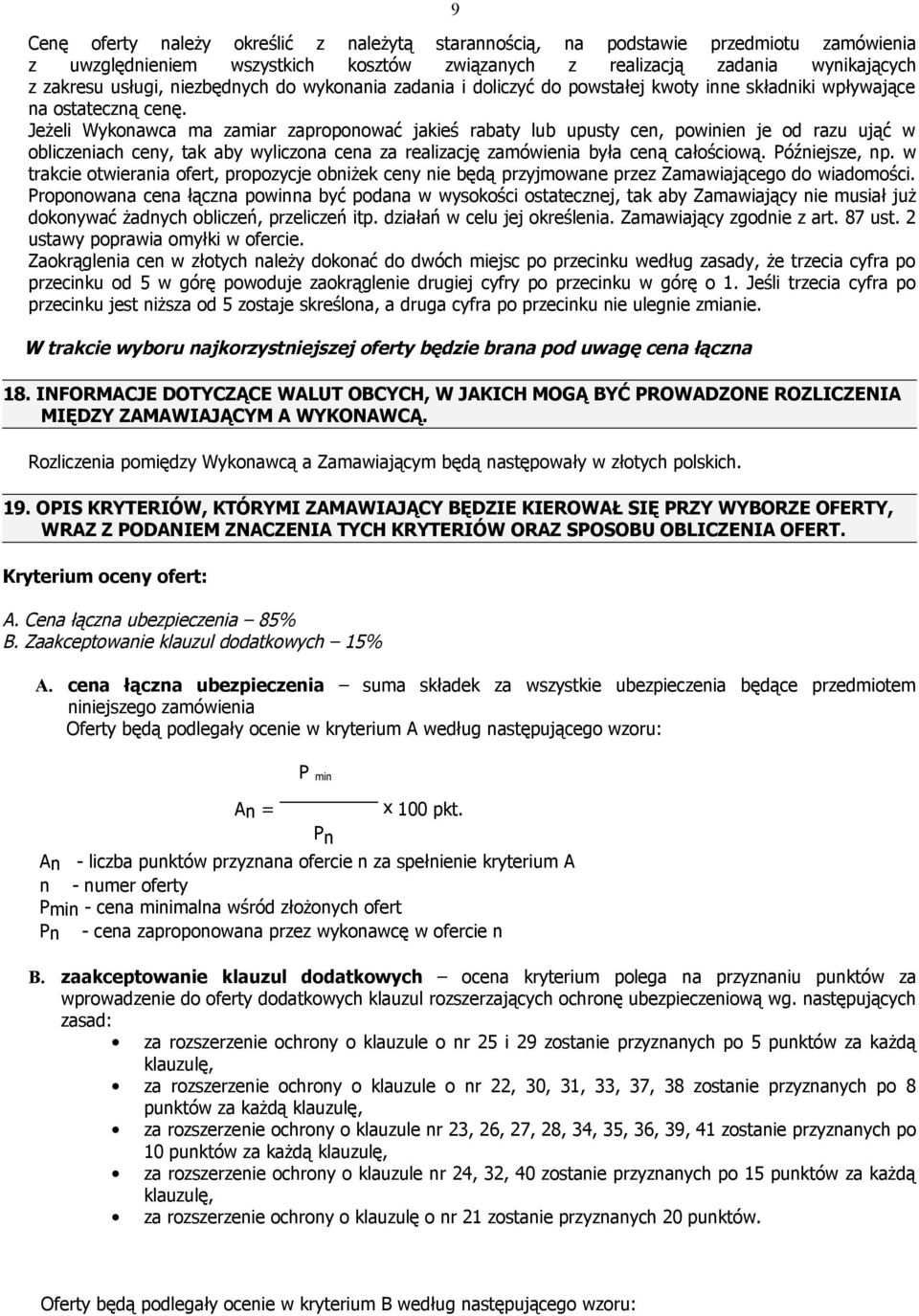 Jeżeli Wykonawca ma zamiar zaproponować jakieś rabaty lub upusty cen, powinien je od razu ująć w obliczeniach ceny, tak aby wyliczona cena za realizację zamówienia była ceną całościową.