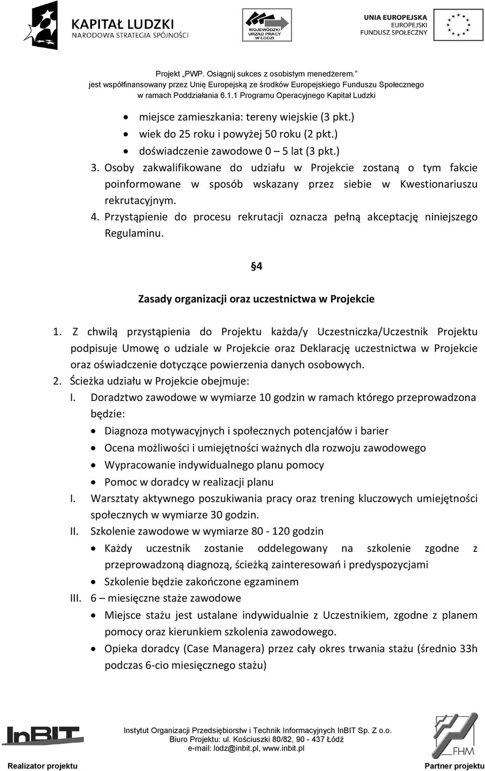 Przystąpienie do procesu rekrutacji oznacza pełną akceptację niniejszego Regulaminu. 4 Zasady organizacji oraz uczestnictwa w Projekcie 1.