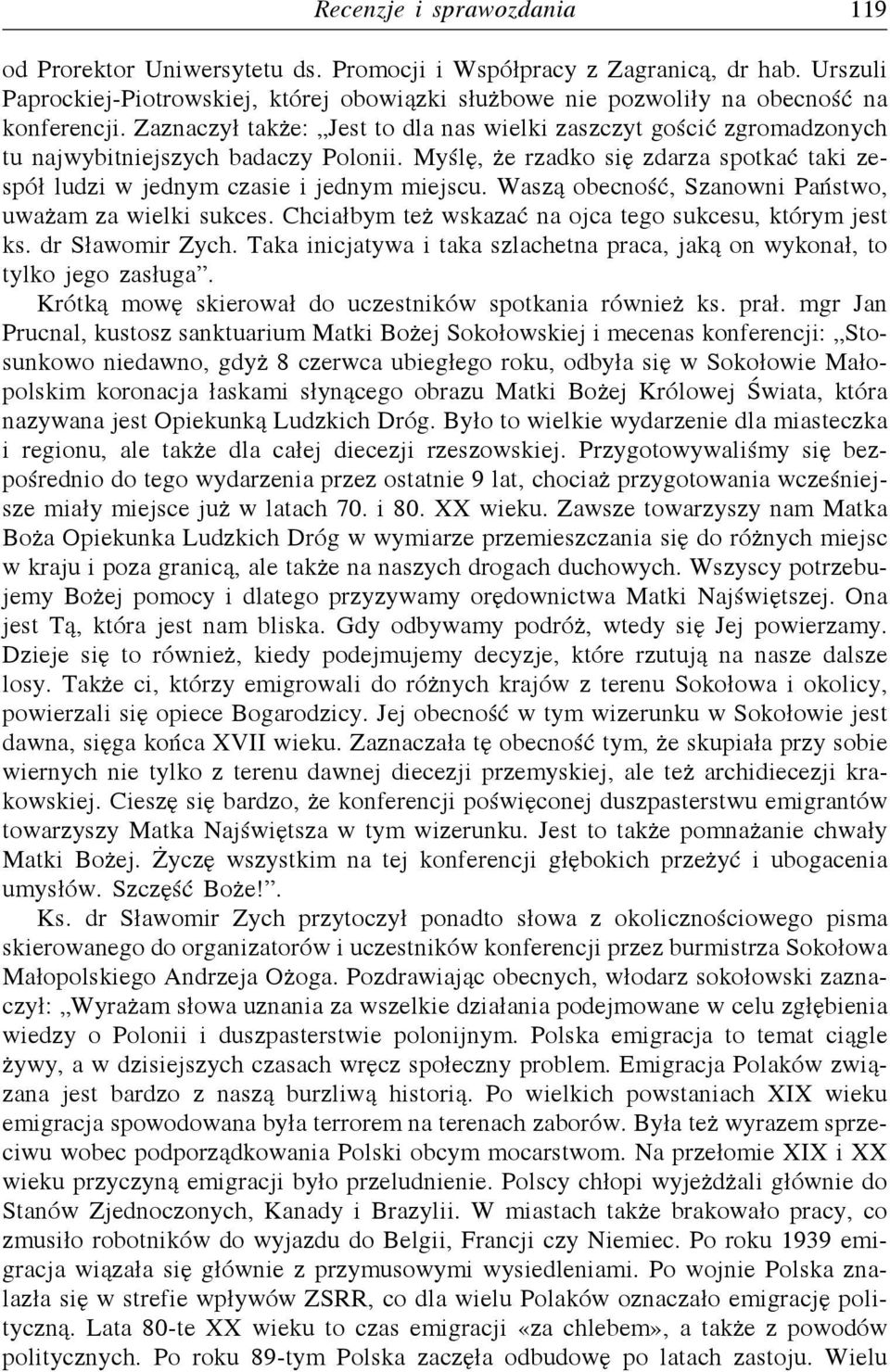 Zaznaczył także: Jest to dla nas wielki zaszczyt gościć zgromadzonych tu najwybitniejszych badaczy Polonii. Myślę, że rzadko się zdarza spotkać taki zespół ludzi w jednym czasie i jednym miejscu.