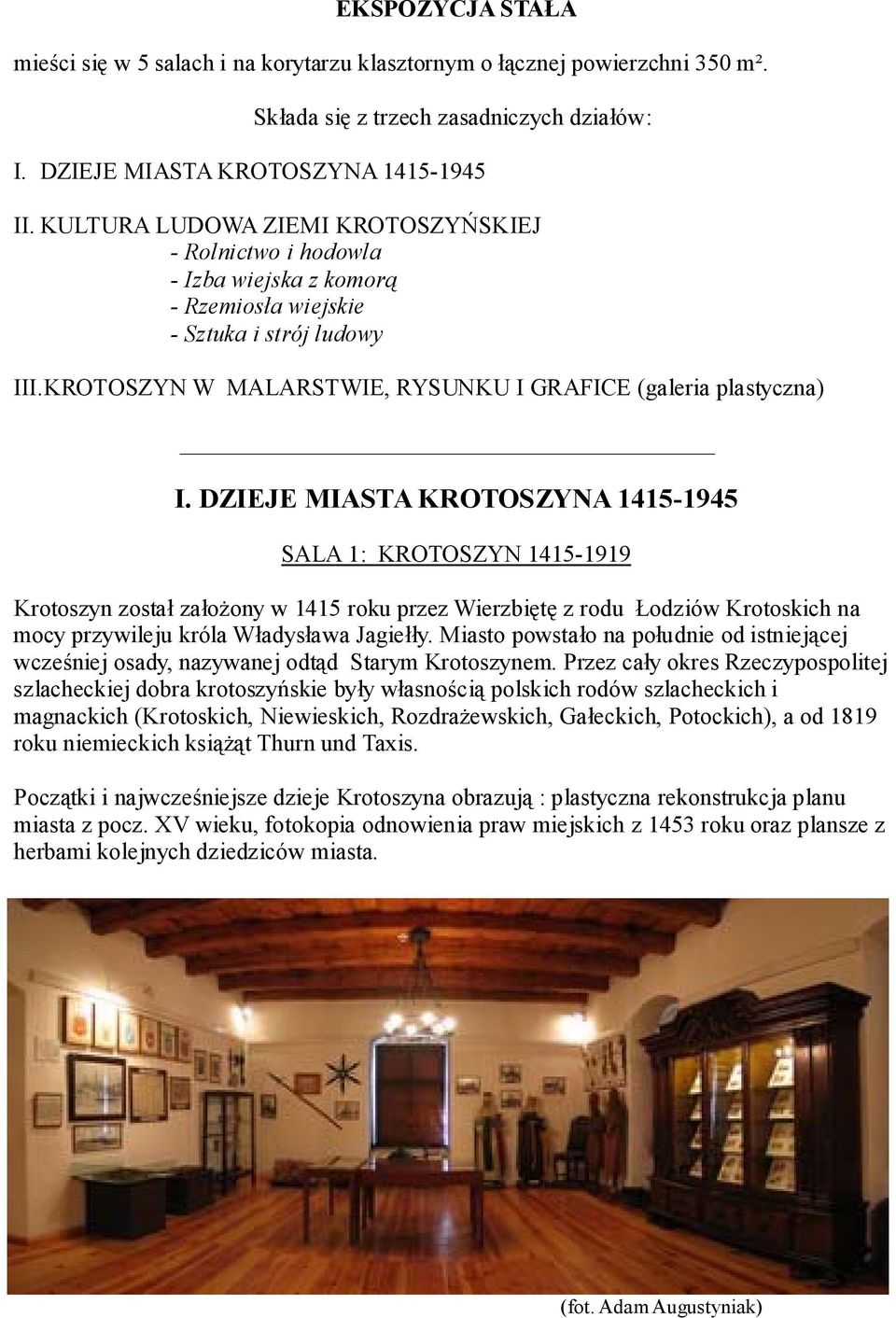 DZIEJE MIASTA KROTOSZYNA 1415-1945 SALA 1: KROTOSZYN 1415-1919 Krotoszyn został założony w 1415 roku przez Wierzbiętę z rodu Łodziów Krotoskich na mocy przywileju króla Władysława Jagiełły.