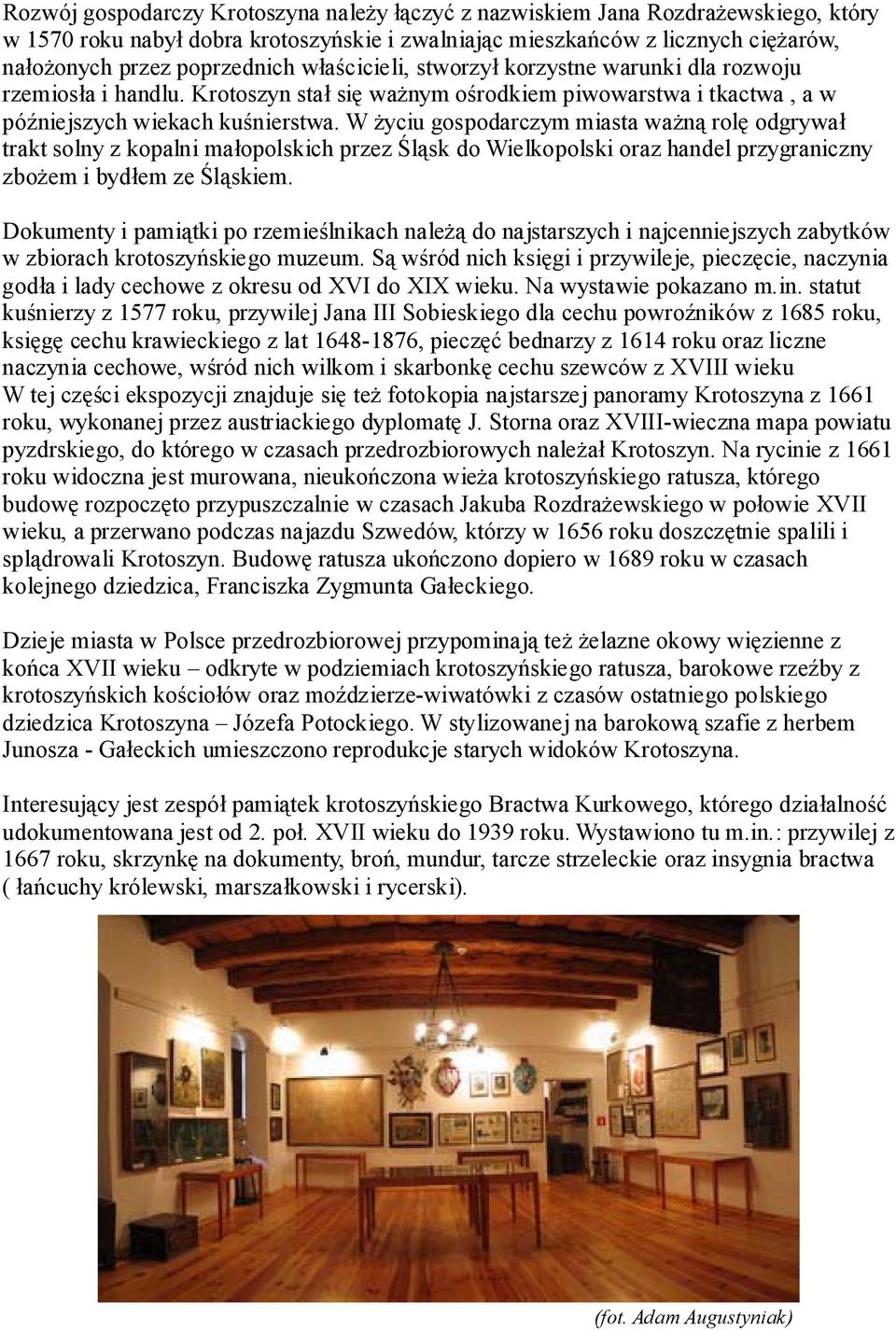 W życiu gospodarczym miasta ważną rolę odgrywał trakt solny z kopalni małopolskich przez Śląsk do Wielkopolski oraz handel przygraniczny zbożem i bydłem ze Śląskiem.
