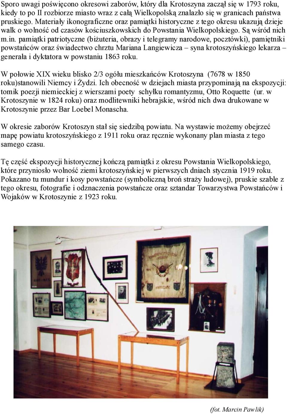 pamiątki patriotyczne (biżuteria, obrazy i telegramy narodowe, pocztówki), pamiętniki powstańców oraz świadectwo chrztu Mariana Langiewicza syna krotoszyńskiego lekarza generała i dyktatora w