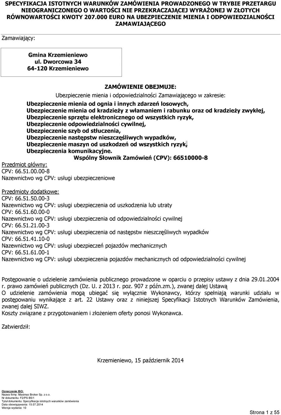 Dworcowa 34 64-120 Krzemieniewo ZAMÓWIENIE OBEJMUJE: Ubezpieczenie mienia i odpowiedzialności Zamawiającego w zakresie: Ubezpieczenie mienia od ognia i innych zdarzeń losowych, Ubezpieczenie mienia