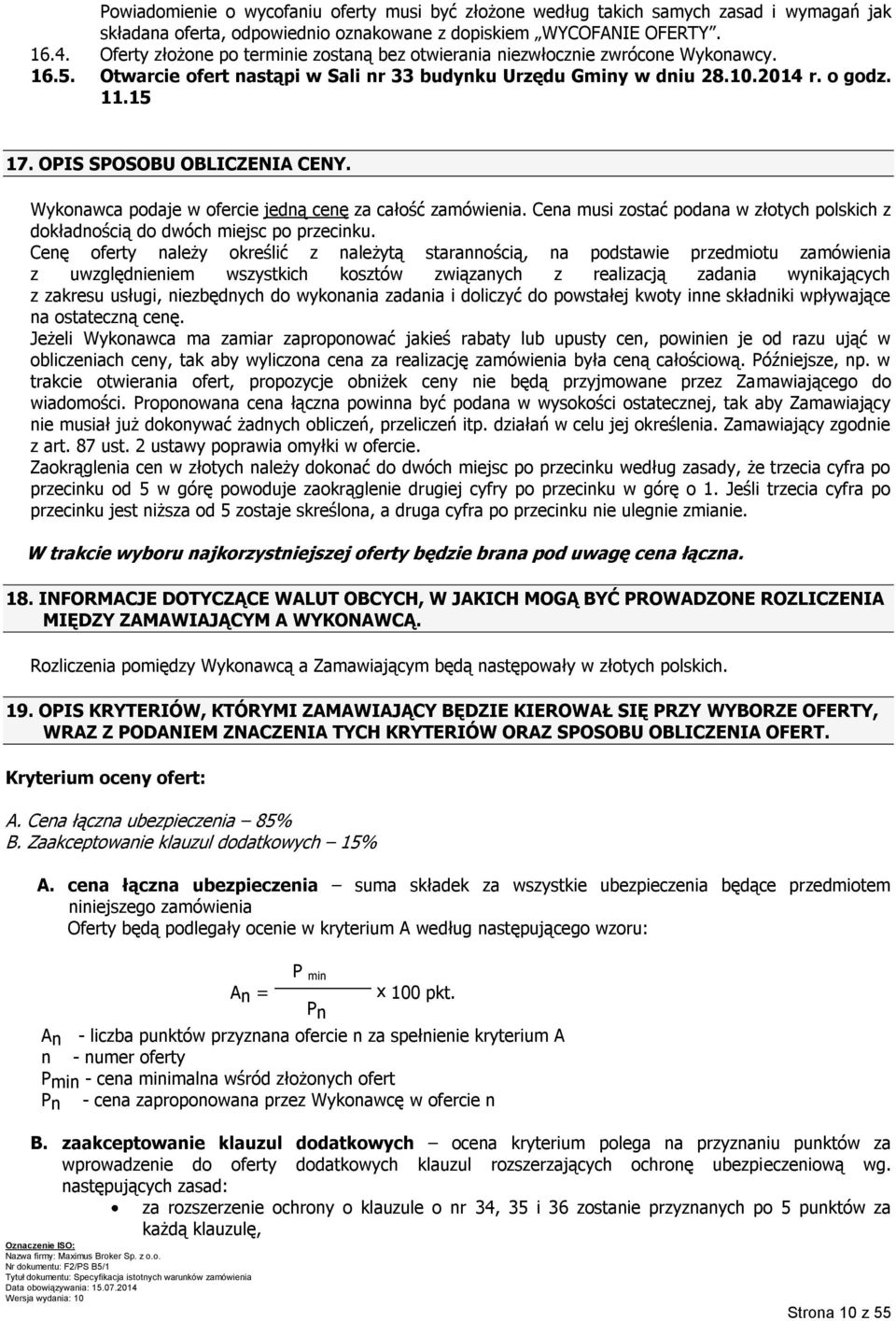 OPIS SPOSOBU OBLICZENIA CENY. Wykonawca podaje w ofercie jedną cenę za całość zamówienia. Cena musi zostać podana w złotych polskich z dokładnością do dwóch miejsc po przecinku.