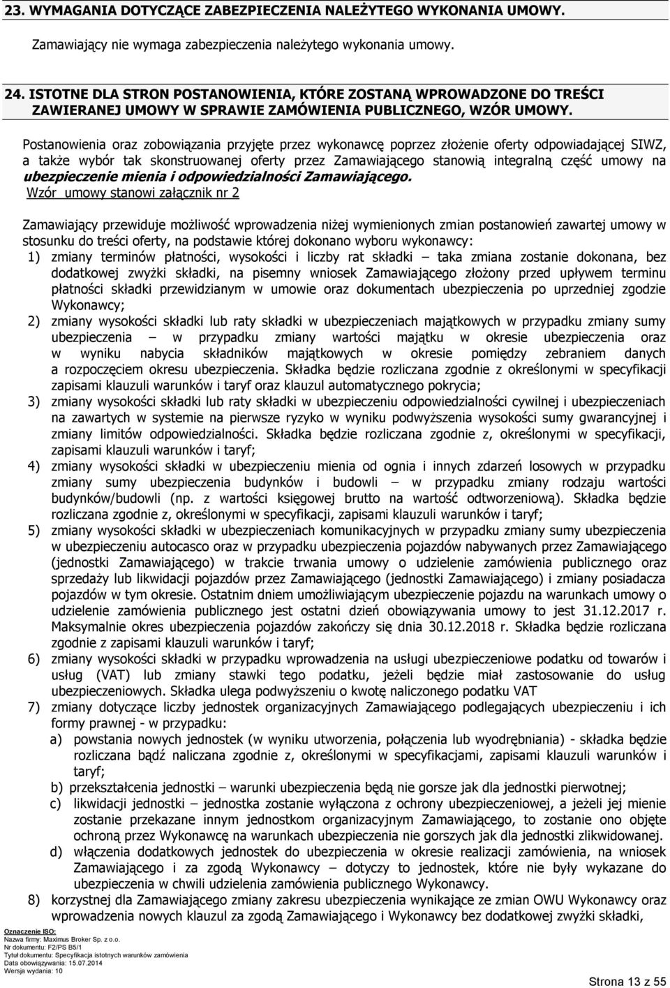 Postanowienia oraz zobowiązania przyjęte przez wykonawcę poprzez złożenie oferty odpowiadającej SIWZ, a także wybór tak skonstruowanej oferty przez Zamawiającego stanowią integralną część umowy na
