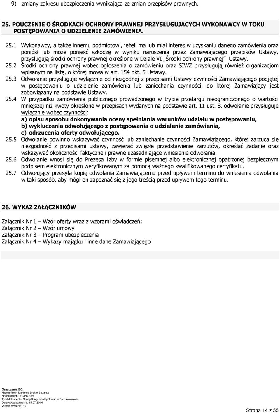 1 Wykonawcy, a także innemu podmiotowi, jeżeli ma lub miał interes w uzyskaniu danego zamówienia oraz poniósł lub może ponieść szkodzę w wyniku naruszenia przez Zamawiającego przepisów Ustawy,