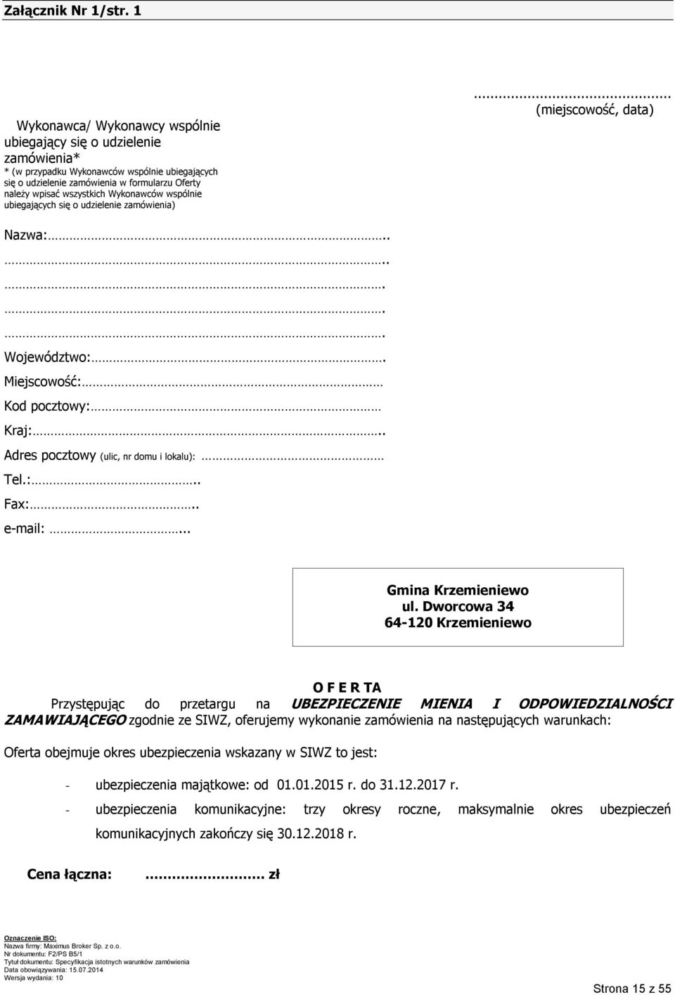 Wykonawców wspólnie ubiegających się o udzielenie zamówienia)... (miejscowość, data) Nazwa:....... Województwo:. Miejscowość: Kod pocztowy: Kraj:.. Adres pocztowy (ulic, nr domu i lokalu): Tel.:.. Fax:.