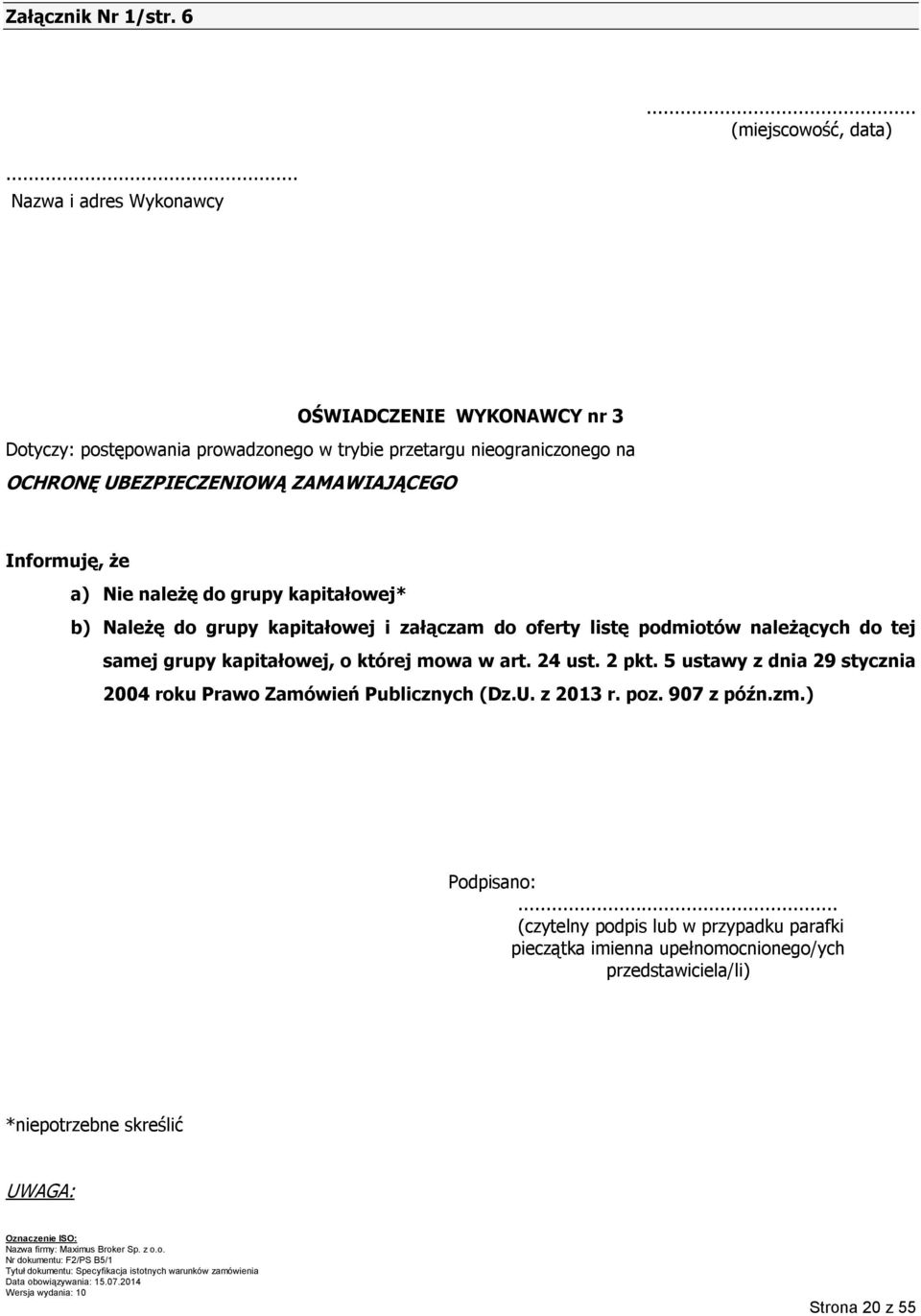 Informuję, że a) Nie należę do grupy kapitałowej* b) Należę do grupy kapitałowej i załączam do oferty listę podmiotów należących do tej samej grupy kapitałowej, o