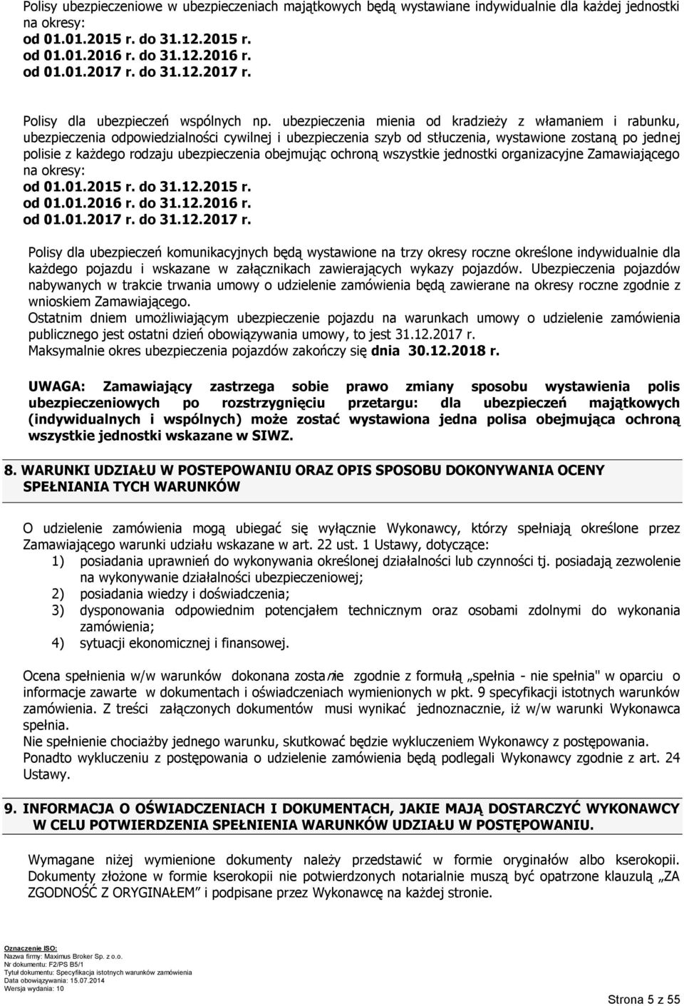 ubezpieczenia mienia od kradzieży z włamaniem i rabunku, ubezpieczenia odpowiedzialności cywilnej i ubezpieczenia szyb od stłuczenia, wystawione zostaną po jednej polisie z każdego rodzaju