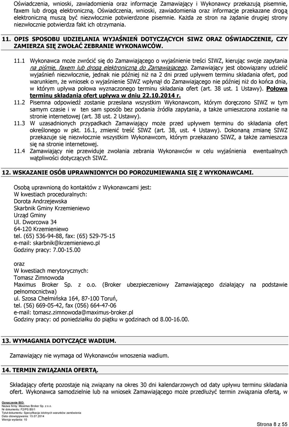 Każda ze stron na żądanie drugiej strony niezwłocznie potwierdza fakt ich otrzymania. 11.