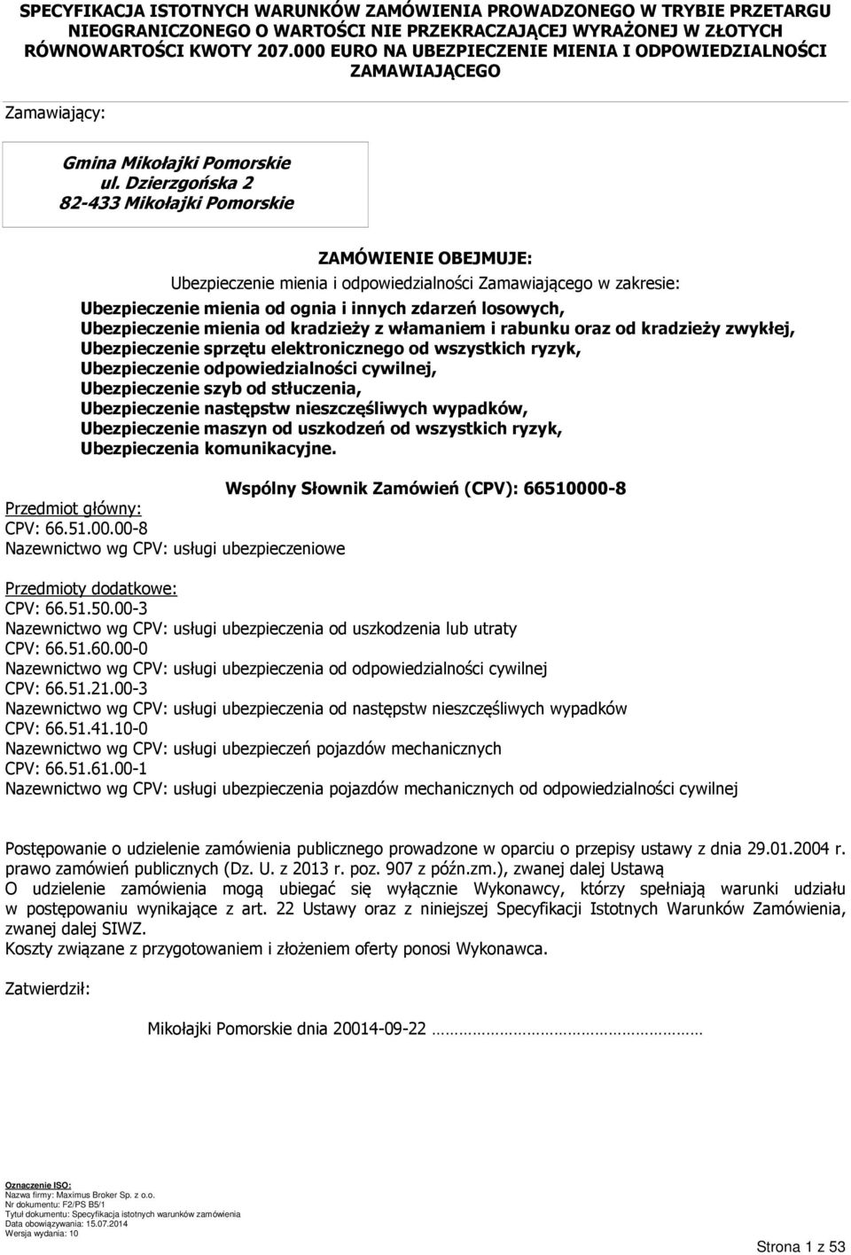 Dzierzgońska 2 82-433 Mikołajki Pomorskie ZAMÓWIENIE OBEJMUJE: Ubezpieczenie mienia i odpowiedzialności Zamawiającego w zakresie: Ubezpieczenie mienia od ognia i innych zdarzeń losowych,