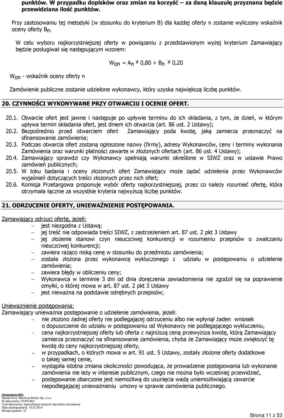W celu wyboru najkorzystniejszej oferty w powiązaniu z przedstawionym wyżej kryterium Zamawiający będzie posługiwał się następującym wzorem: Won - wskaźnik oceny oferty n Won = An x 0,80 + Bn x 0,20