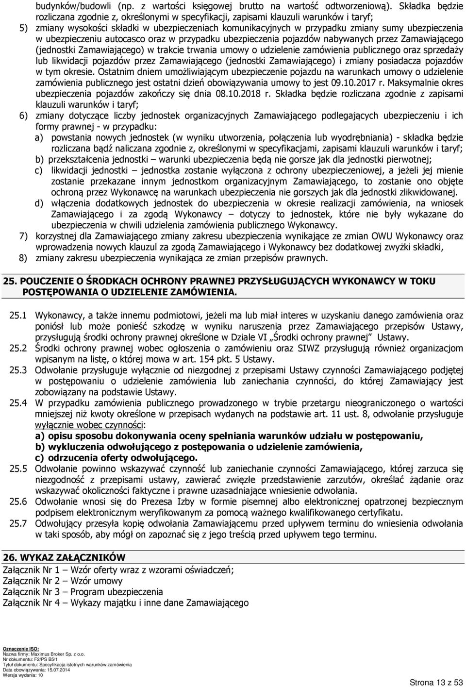 ubezpieczenia w ubezpieczeniu autocasco oraz w przypadku ubezpieczenia pojazdów nabywanych przez Zamawiającego (jednostki Zamawiającego) w trakcie trwania umowy o udzielenie zamówienia publicznego