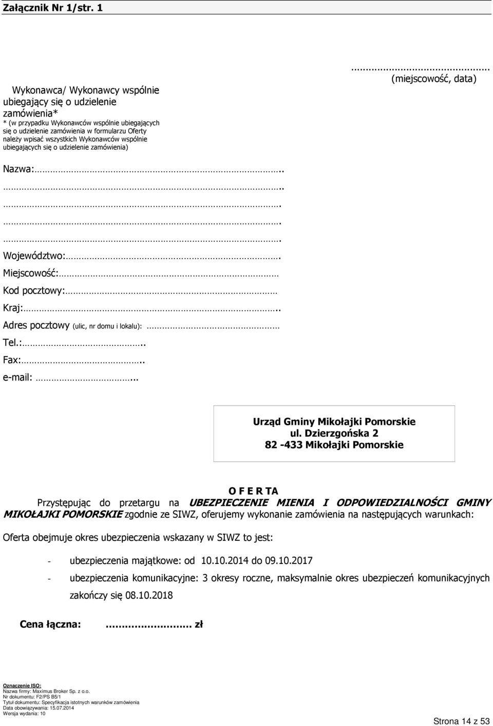 Wykonawców wspólnie ubiegających się o udzielenie zamówienia)... (miejscowość, data) Nazwa:....... Województwo:. Miejscowość: Kod pocztowy: Kraj:.. Adres pocztowy (ulic, nr domu i lokalu): Tel.:.. Fax:.