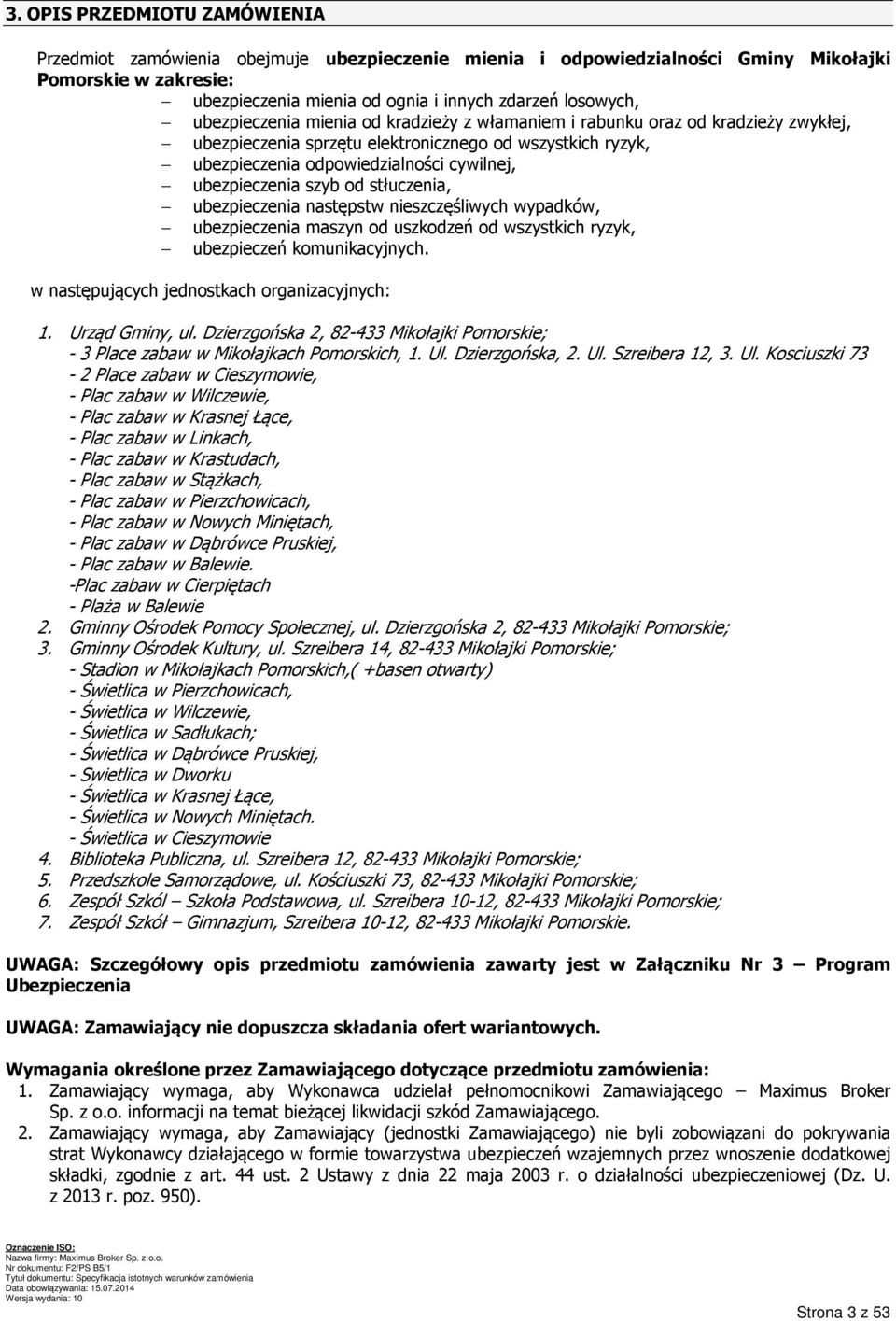 szyb od stłuczenia, ubezpieczenia następstw nieszczęśliwych wypadków, ubezpieczenia maszyn od uszkodzeń od wszystkich ryzyk, ubezpieczeń komunikacyjnych.