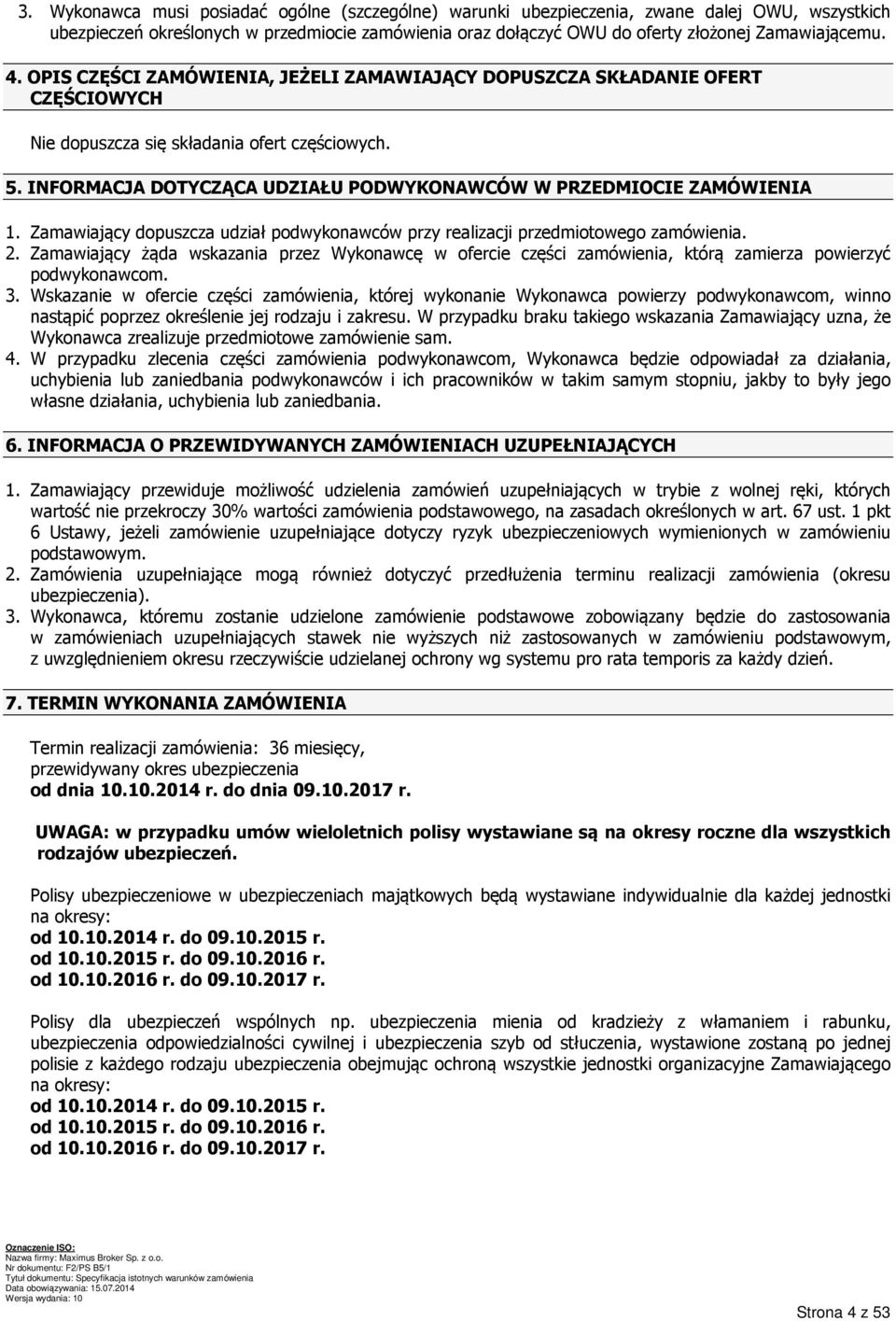 INFORMACJA DOTYCZĄCA UDZIAŁU PODWYKONAWCÓW W PRZEDMIOCIE ZAMÓWIENIA 1. Zamawiający dopuszcza udział podwykonawców przy realizacji przedmiotowego zamówienia. 2.