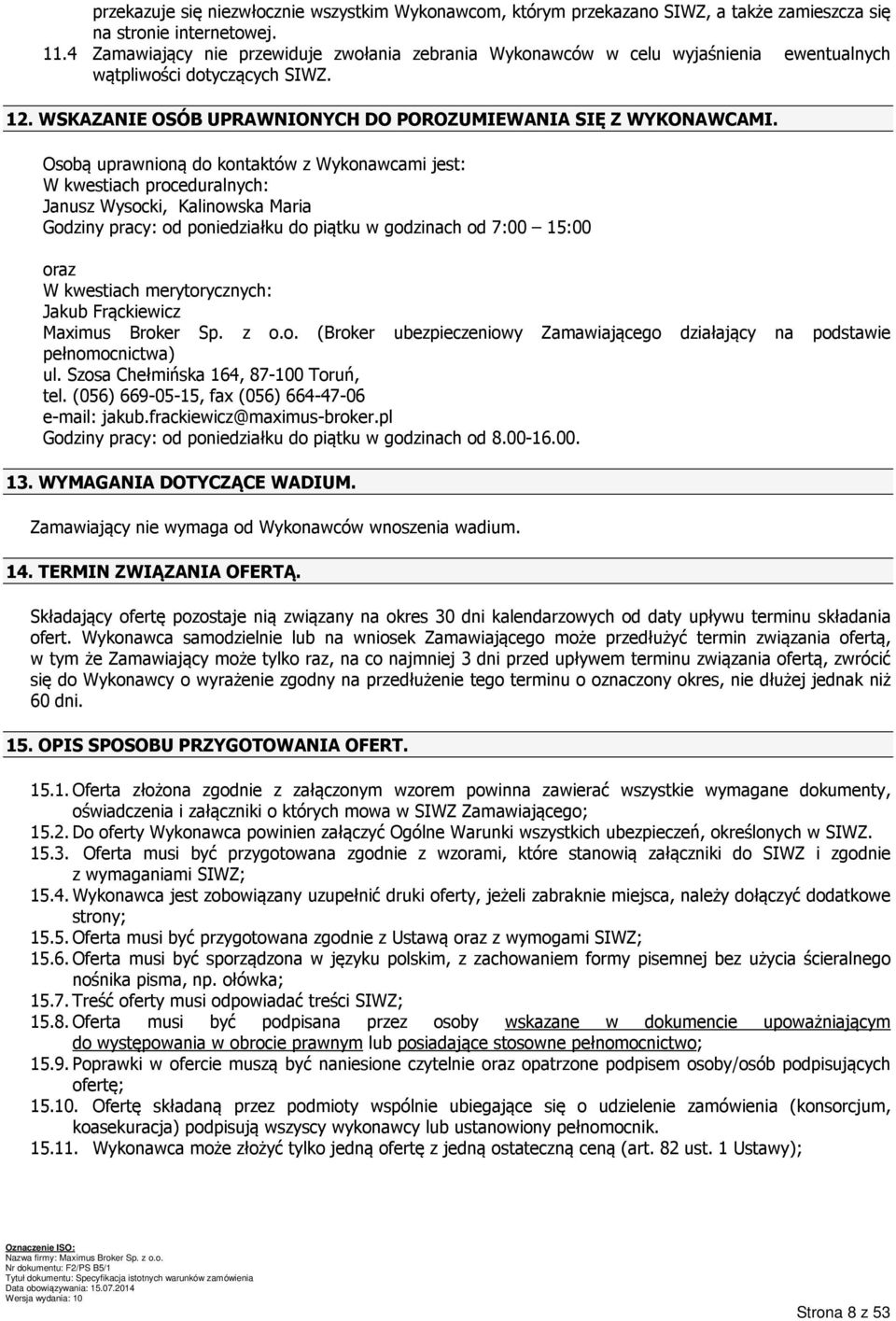 Osobą uprawnioną do kontaktów z Wykonawcami jest: W kwestiach proceduralnych: Janusz Wysocki, Kalinowska Maria Godziny pracy: od poniedziałku do piątku w godzinach od 7:00 15:00 oraz W kwestiach