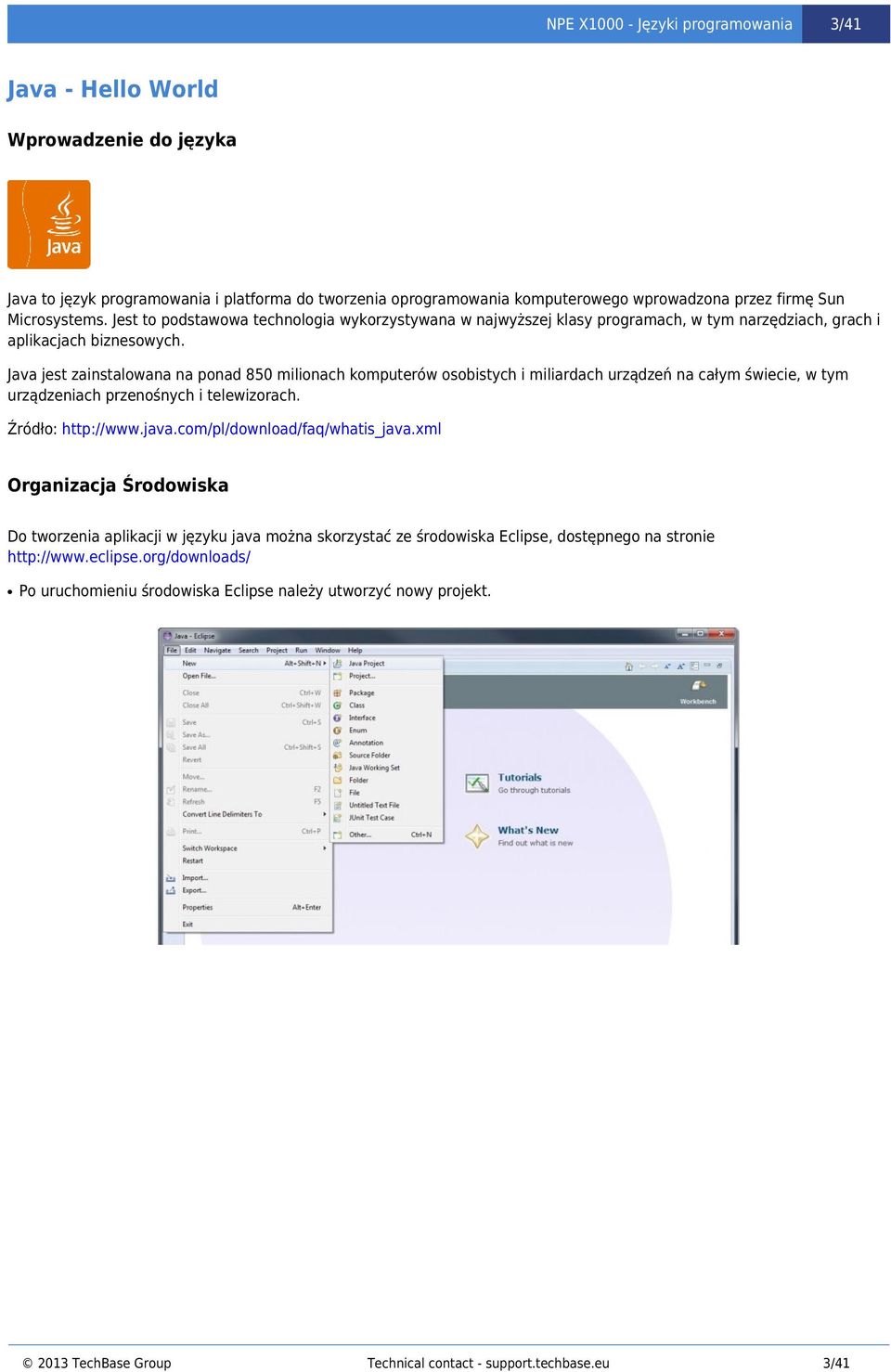Java jest zainstalowana na ponad 850 milionach komputerów osobistych i miliardach urządzeń na całym świecie, w tym urządzeniach przenośnych i telewizorach. Źródło: http://www.java.