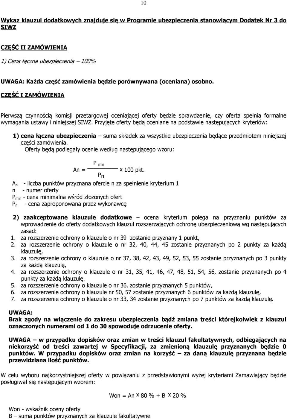 Przyjęte oferty będą oceniane na podstawie następujących kryteriów: 1) cena łączna ubezpieczenia suma składek za wszystkie ubezpieczenia będące przedmiotem niniejszej części zamówienia.