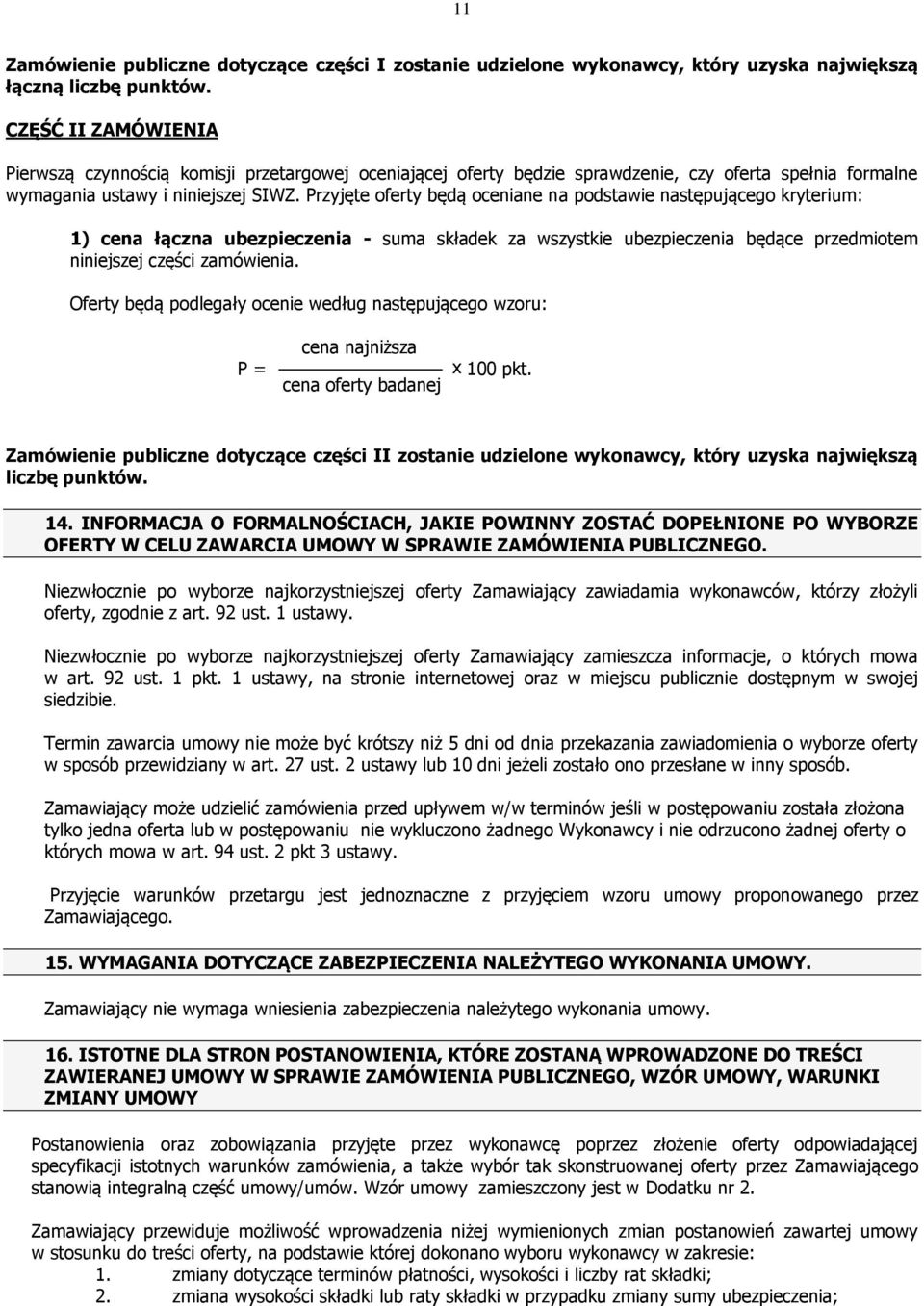 Przyjęte oferty będą oceniane na podstawie następującego kryterium: 1) cena łączna ubezpieczenia - suma składek za wszystkie ubezpieczenia będące przedmiotem niniejszej części zamówienia.