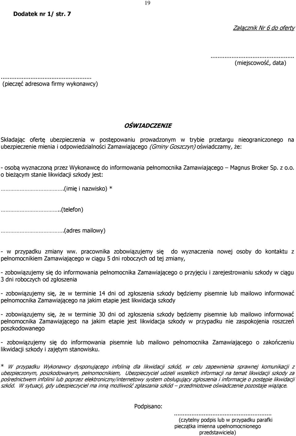 Zamawiającego (Gminy Goszczyn) oświadczamy, że: - osobą wyznaczoną przez Wykonawcę do informowania pełnomocnika Zamawiającego Magnus Broker Sp. z o.o. o bieżącym stanie likwidacji szkody jest:.
