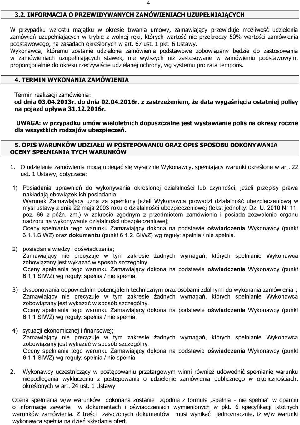 Wykonawca, któremu zostanie udzielone zamówienie podstawowe zobowiązany będzie do zastosowania w zamówieniach uzupełniających stawek, nie wyższych niż zastosowane w zamówieniu podstawowym,