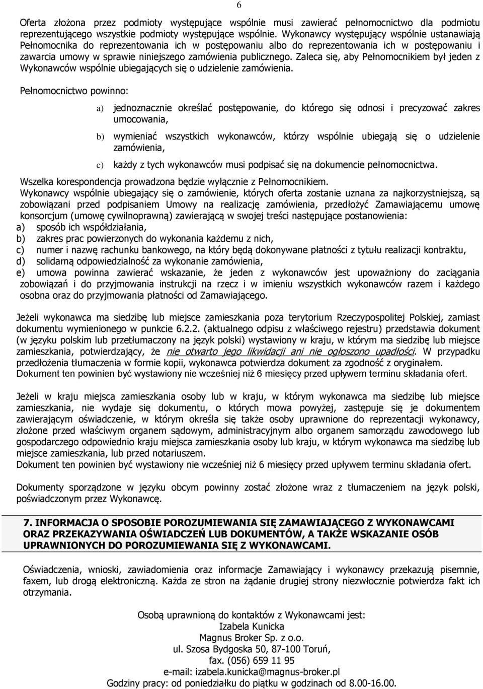 Zaleca się, aby Pełnomocnikiem był jeden z Wykonawców wspólnie ubiegających się o udzielenie zamówienia.