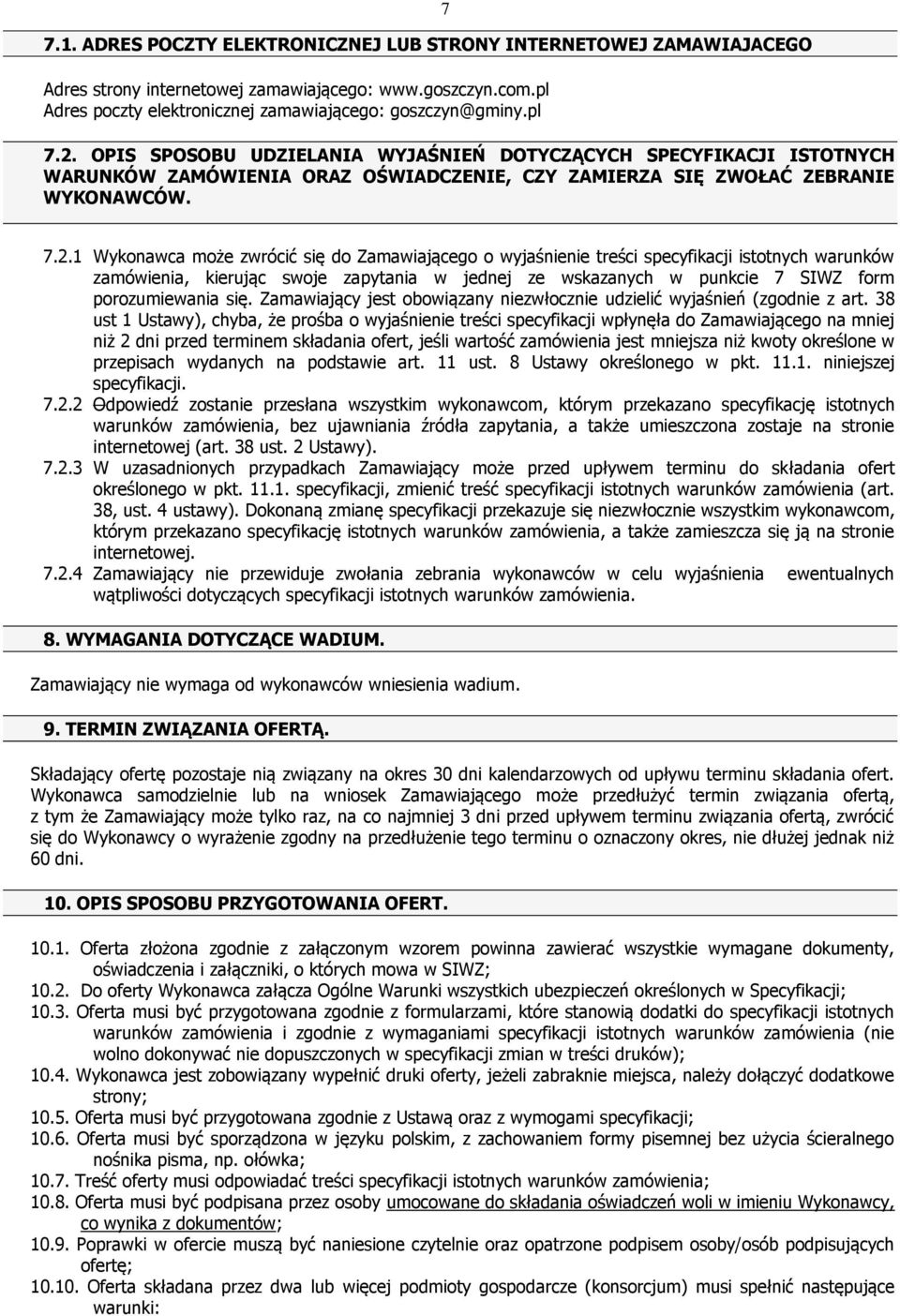 1 Wykonawca może zwrócić się do Zamawiającego o wyjaśnienie treści specyfikacji istotnych warunków zamówienia, kierując swoje zapytania w jednej ze wskazanych w punkcie 7 SIWZ form porozumiewania się.