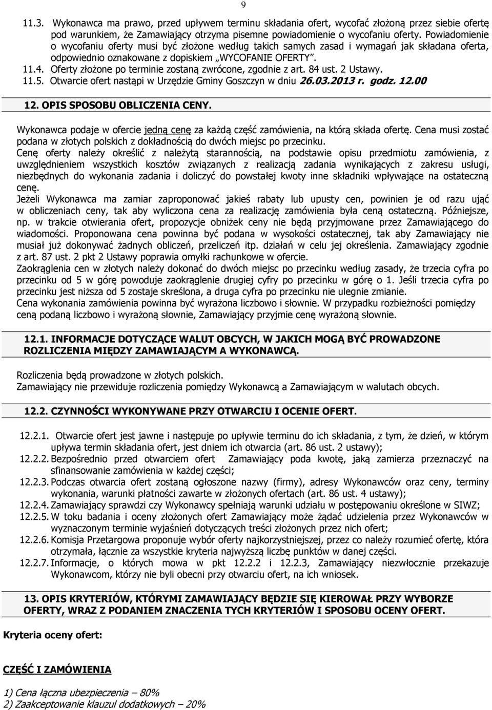 Oferty złożone po terminie zostaną zwrócone, zgodnie z art. 84 ust. 2 Ustawy. 11.5. Otwarcie ofert nastąpi w Urzędzie Gminy Goszczyn w dniu 26.03.2013 r. godz. 12.00 12. OPIS SPOSOBU OBLICZENIA CENY.