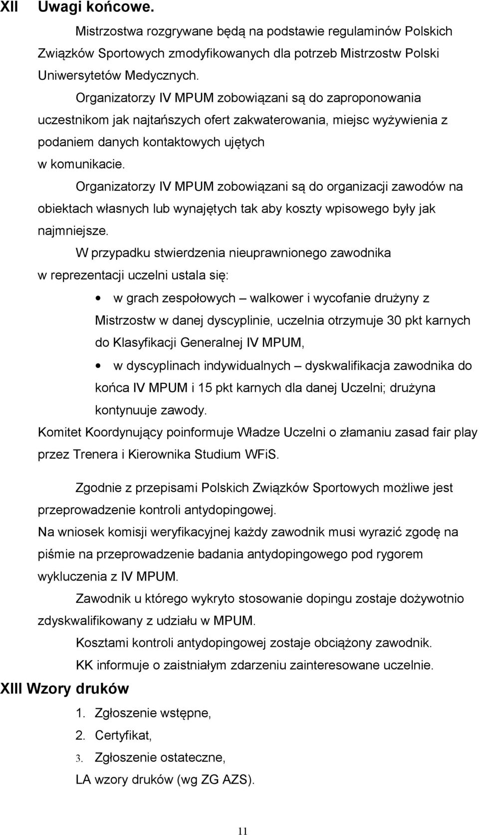 Organizatorzy IV MPUM zobowiązani są do organizacji zawodów na obiektach własnych lub wynajętych tak aby koszty wpisowego były jak najmniejsze.