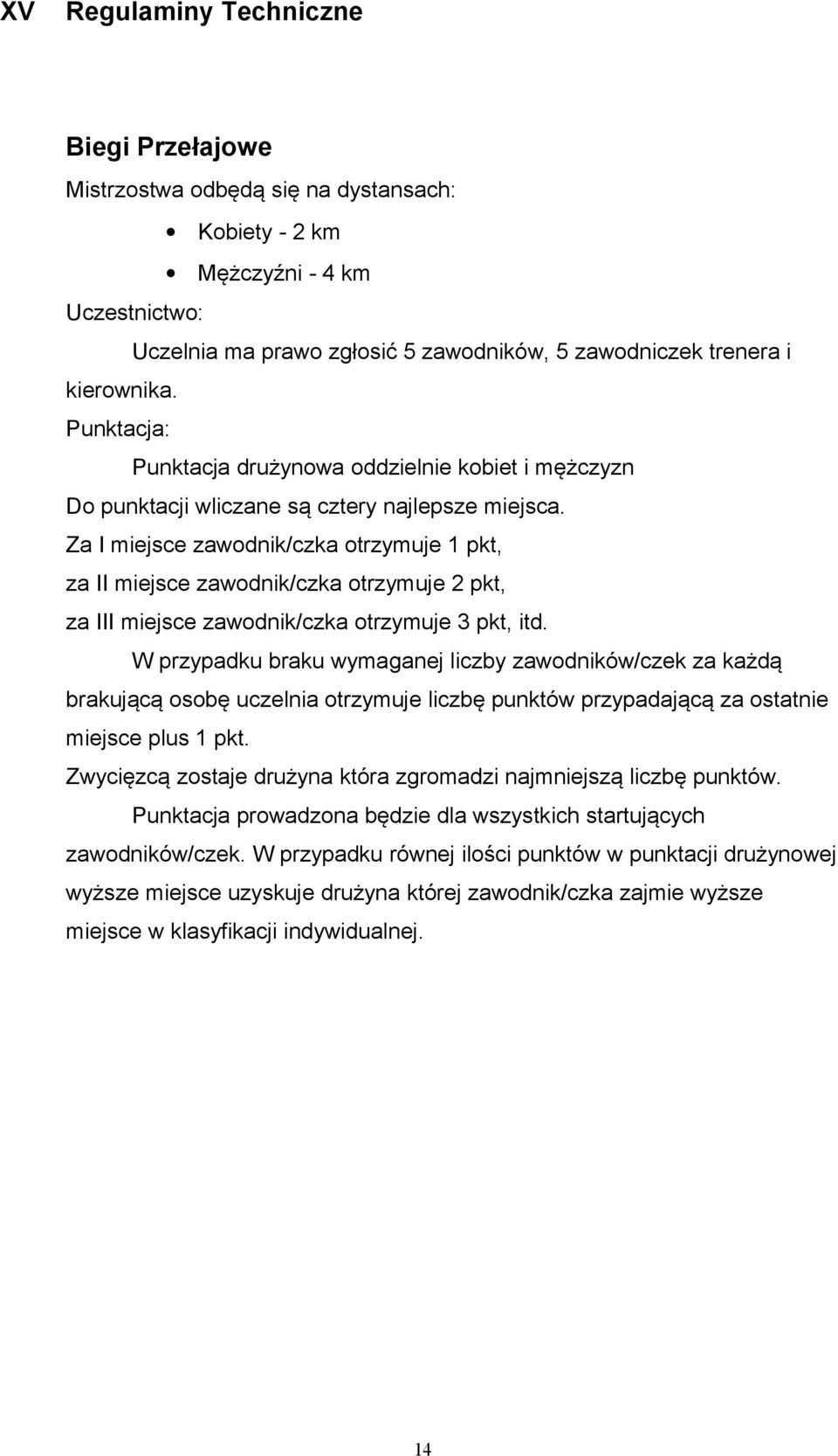 Za I miejsce zawodnik/czka otrzymuje 1 pkt, za II miejsce zawodnik/czka otrzymuje 2 pkt, za III miejsce zawodnik/czka otrzymuje 3 pkt, itd.